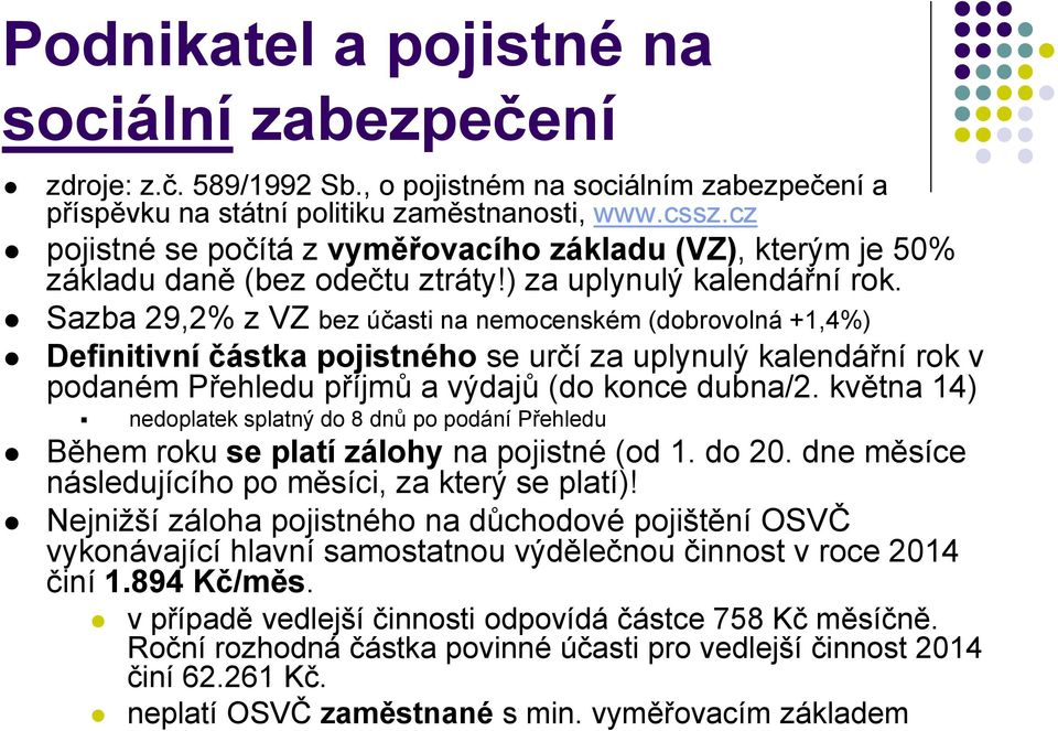 Sazba 29,2% z VZ bez účasti na nemocenském (dobrovolná +1,4%) Definitivní částka pojistného se určí za uplynulý kalendářní rok v podaném Přehledu příjmů a výdajů (do konce dubna/2.