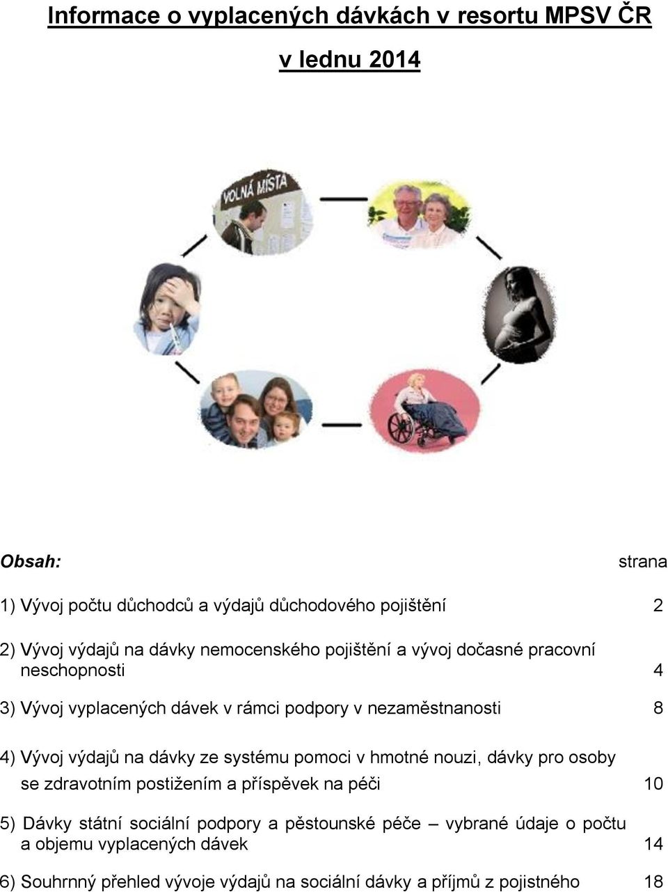 Vývoj výdajů na dávky ze systému pomoci v hmotné nouzi, dávky pro osoby se zdravotním postižením a příspěvek na péči 10 5) Dávky státní sociální