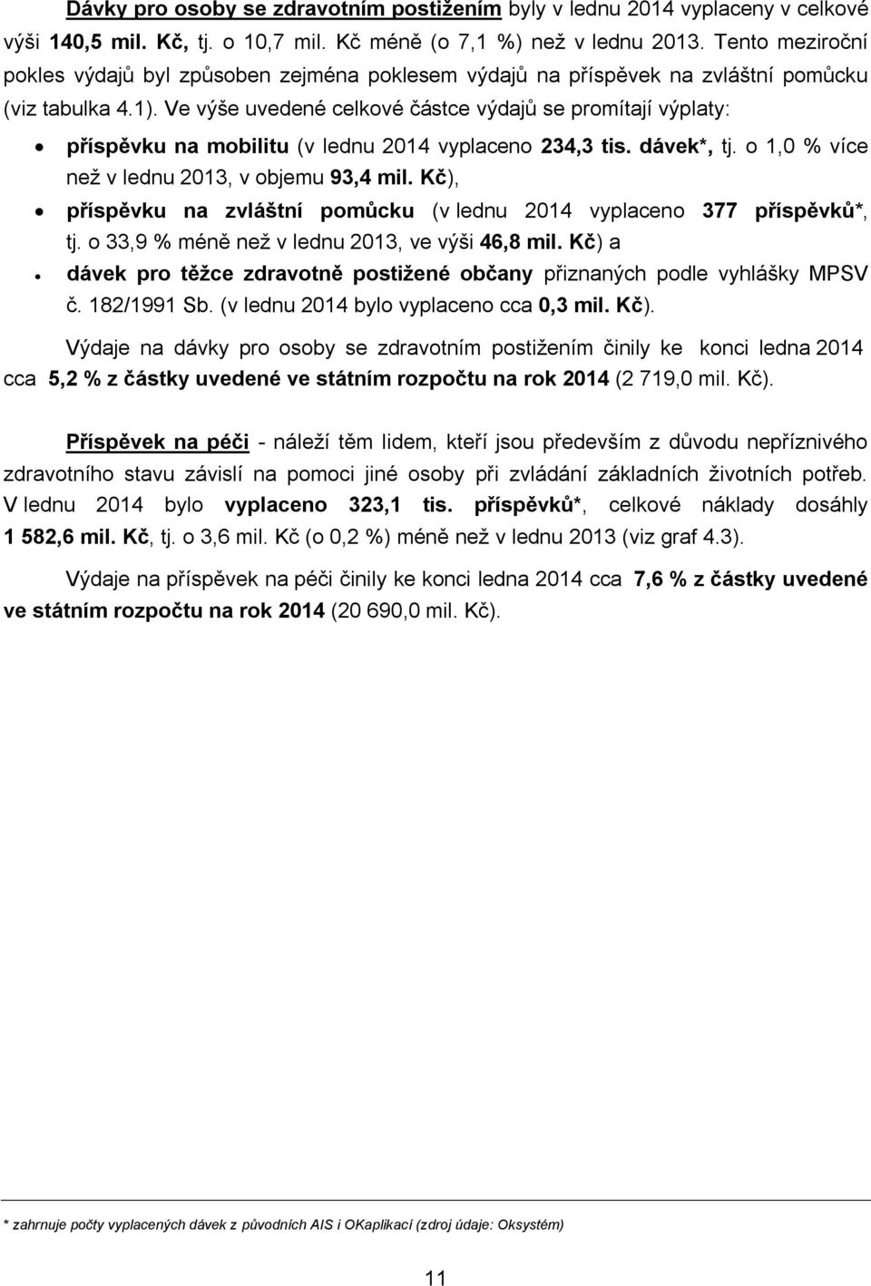 Ve výše uvedené celkové částce výdajů se promítají výplaty: příspěvku na mobilitu (v lednu 2014 vyplaceno 234,3 tis. dávek*, tj. o 1,0 % více než v lednu 2013, v objemu 93,4 mil.