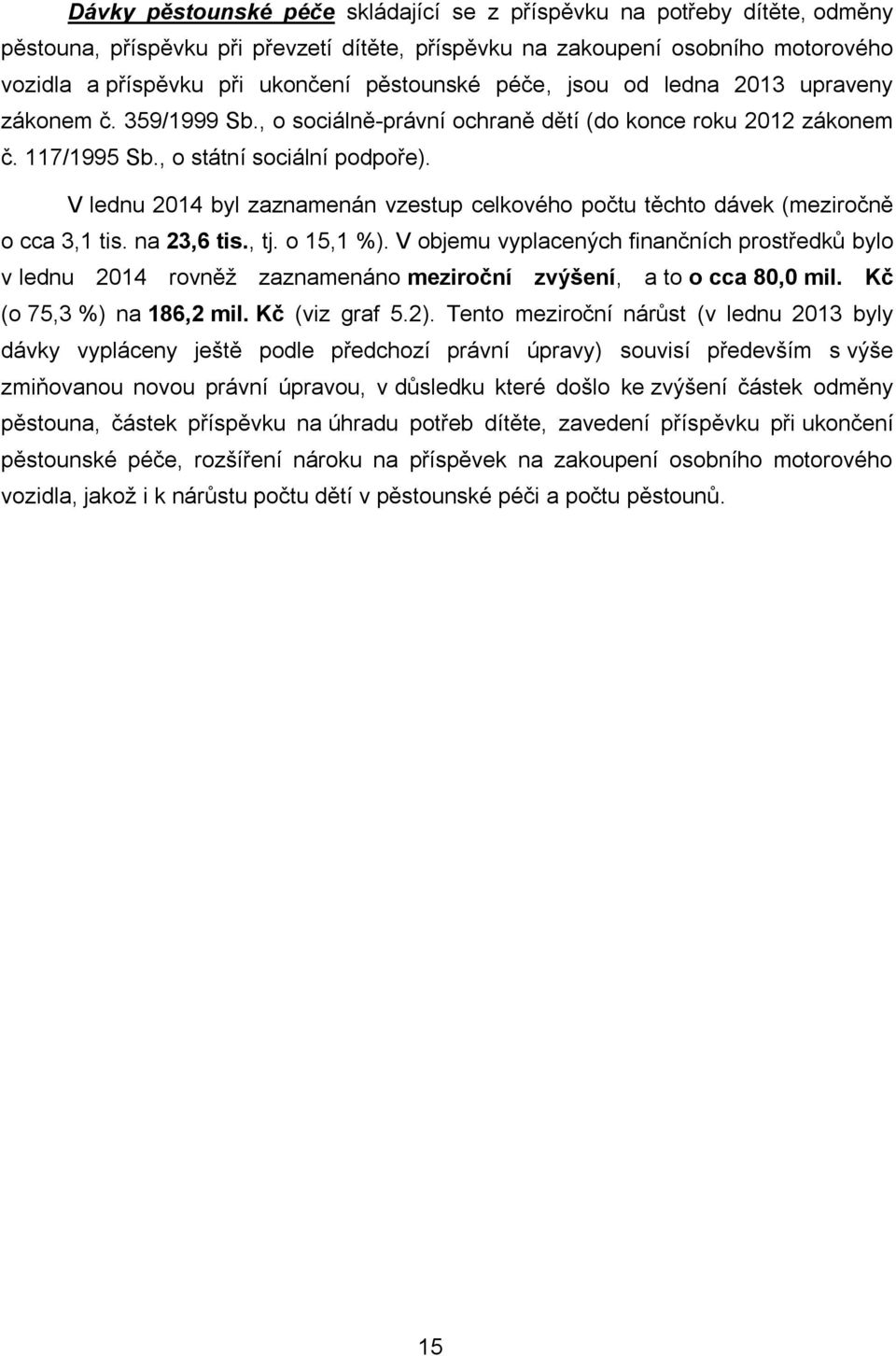 V lednu 2014 byl zaznamenán vzestup celkového počtu těchto dávek (meziročně o cca 3,1 tis. na 23,6 tis., tj. o 15,1 %).