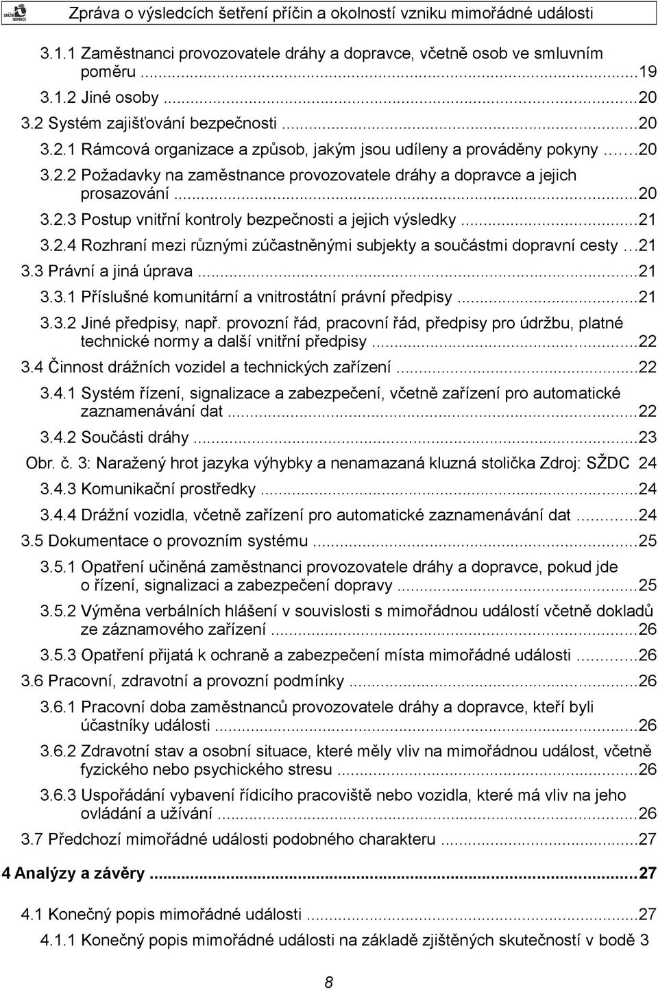 ..21 3.3 Právní a jiná úprava...21 3.3.1 Příslušné komunitární a vnitrostátní právní předpisy...21 3.3.2 Jiné předpisy, např.