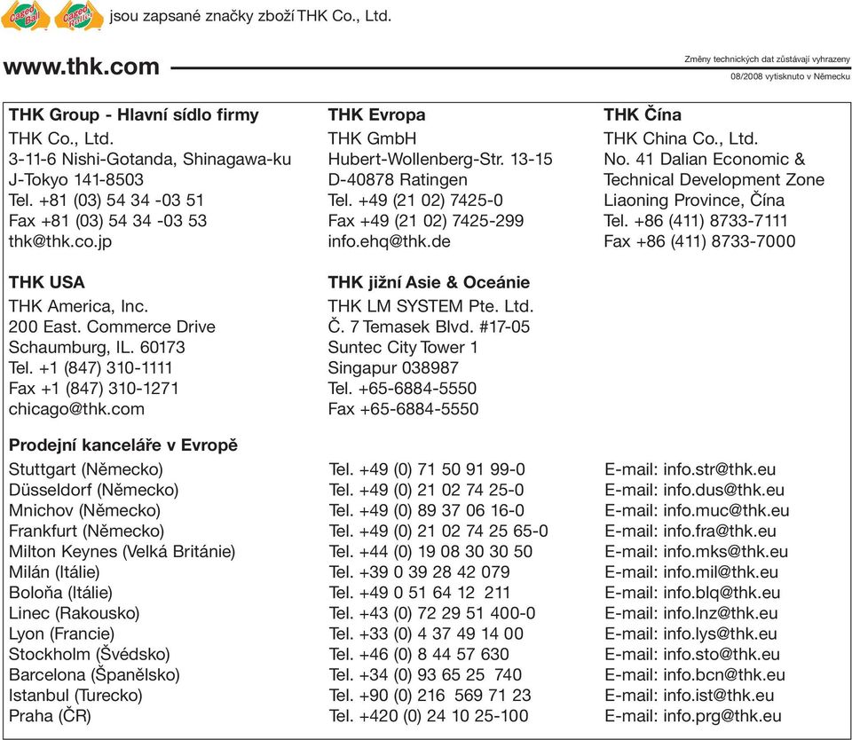 +49 (21 2) 7425- Liaoning Province, Čína Fax +81 (3) 54 34-3 53 Fax +49 (21 2) 7425-299 Tel. +86 (411) 8733-7111 thk@thk.co.jp info.ehq@thk.