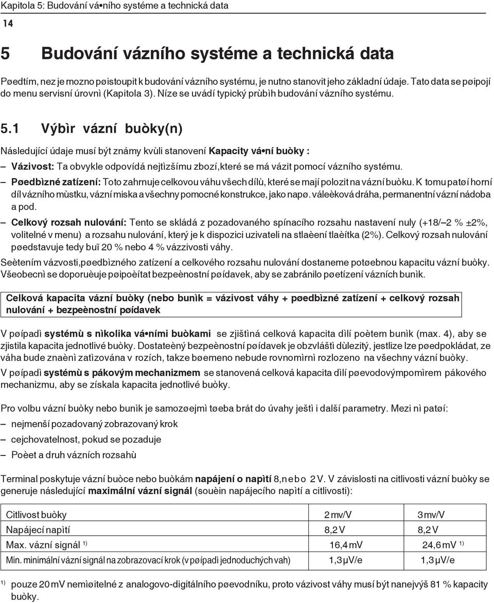 1 Výbìr vázní buòky(n) Následující údaje musí být známy kvùli stanovení Kapacity vá ní buòky : Vázivost: Ta obvykle odpovídá nejtìzšímu zbozí,které se má vázit pomocí vázního systému.