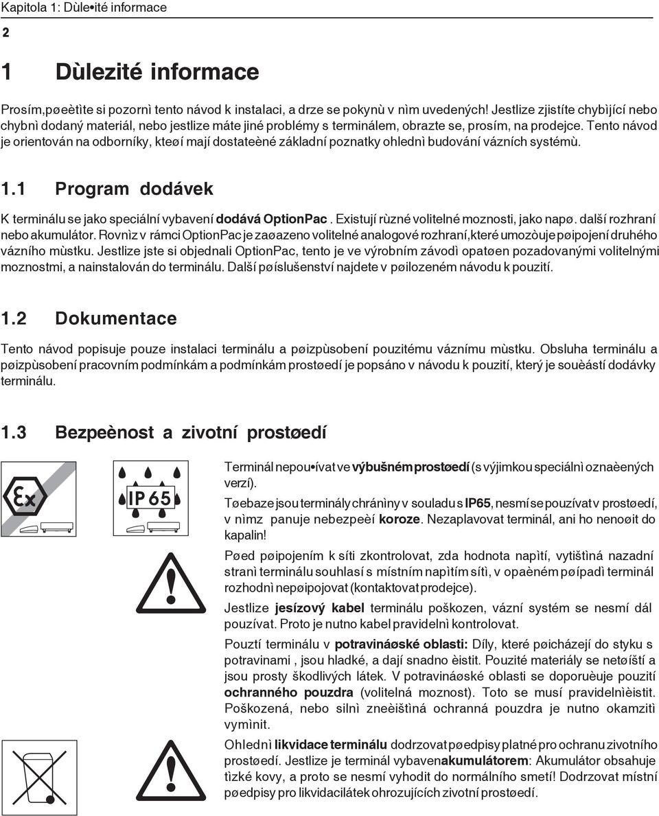 Tento návod je orientován na odborníky, kteøí mají dostateèné základní poznatky ohlednì budování vázních systémù. 1.1 Program dodávek K terminálu se jako speciální vybavení dodává OptionPac.