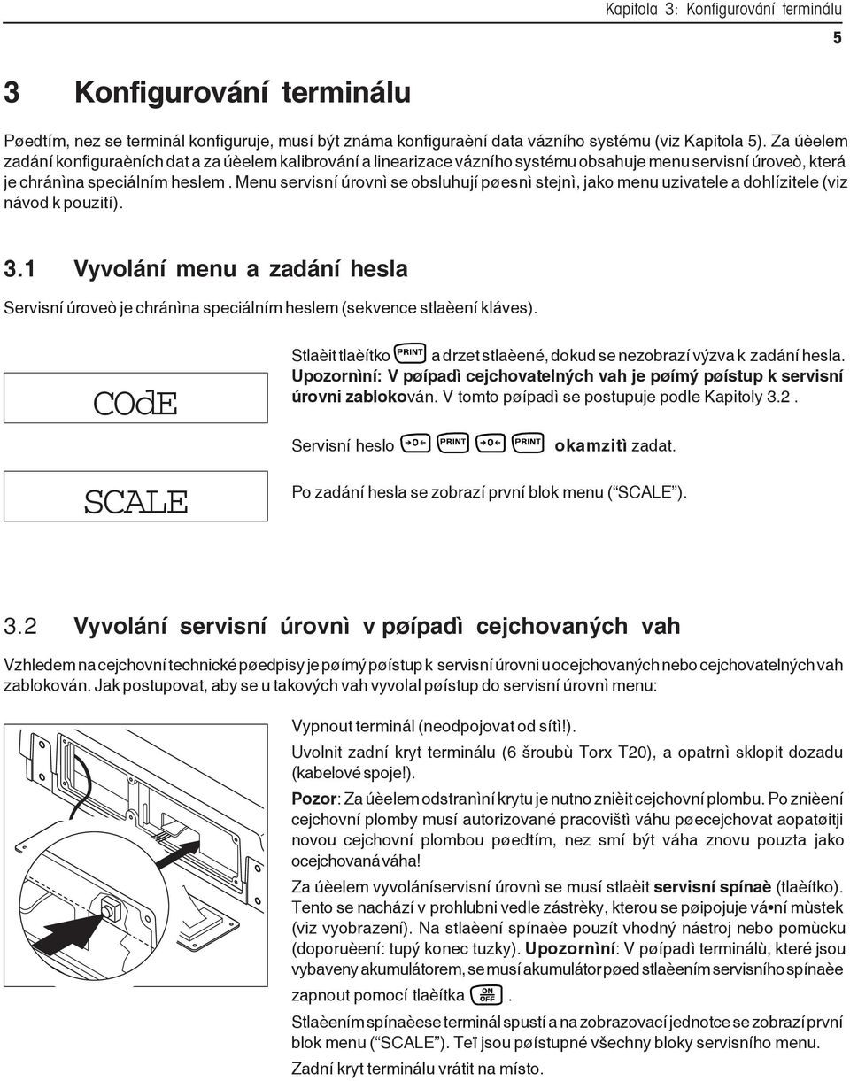 Menu servisní úrovnì se obsluhují pøesnì stejnì, jako menu uzivatele a dohlízitele (viz návod k pouzití). 3.