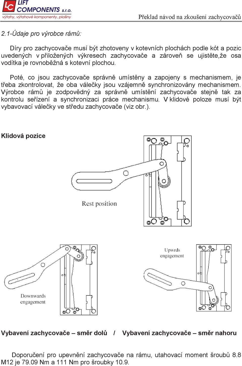 Výrobce rám je zodpov dný za správn umíst ní zachycova e stejn tak za kontrolu se ízení a synchronizaci práce mechanismu.