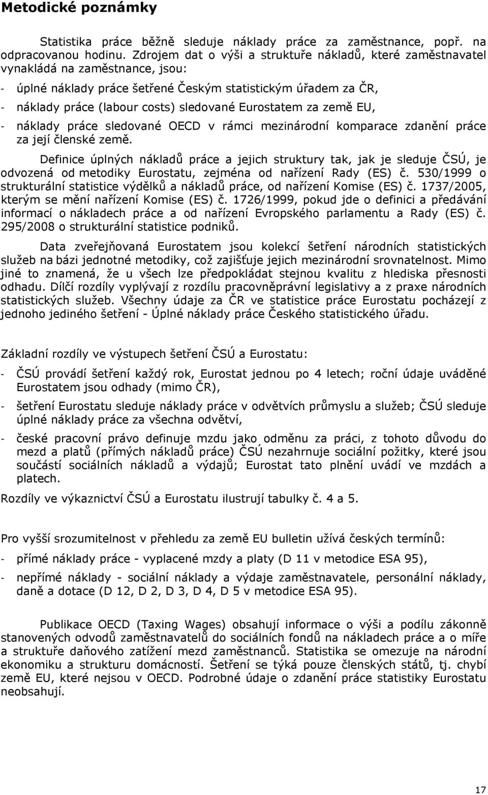Eurostatem za země EU, - náklady práce sledované OECD v rámci mezinárodní komparace zdanění práce za její členské země.