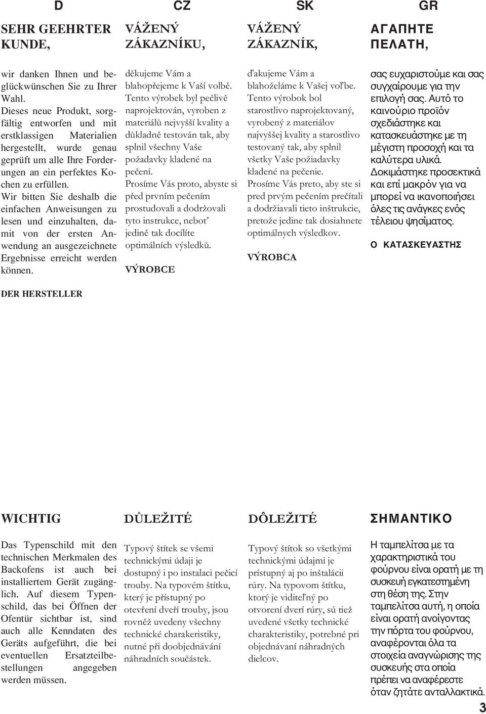 Wir bitten Sie deshalb die einfachen Anweisungen zu lesen und einzuhalten, damit von der ersten Anwendung an ausgezeichnete Ergebnisse erreicht werden können.