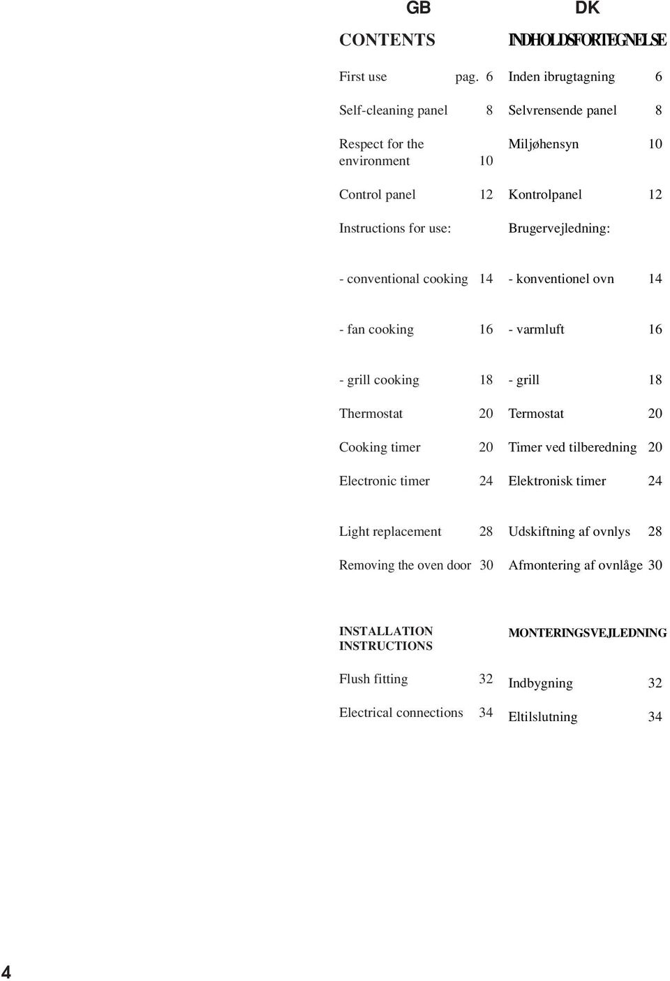 Miljøhensyn 10 Kontrolpanel 12 Brugervejledning: - conventional cooking 14 - konventionel ovn 14 - fan cooking 16 - varmluft 16 - grill cooking 18 Thermostat 20 Cooking
