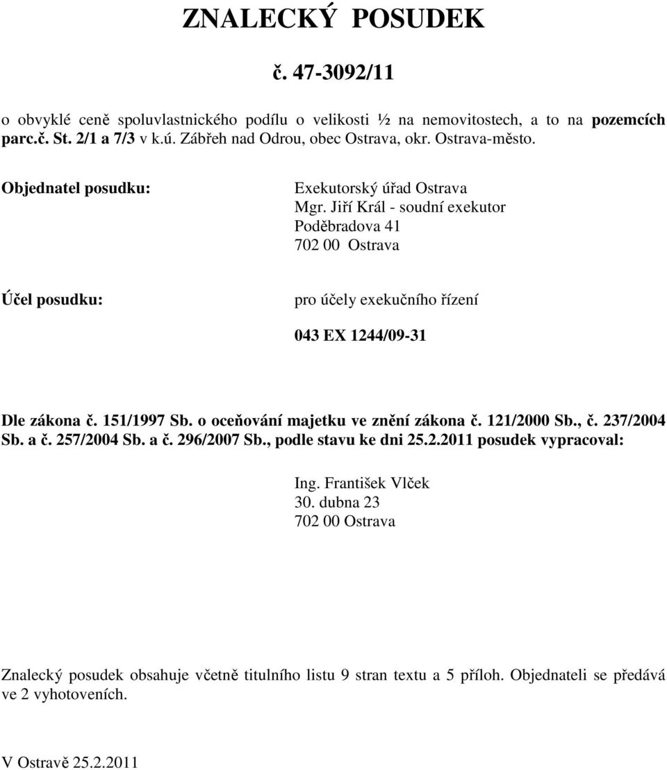 Jiří Král - soudní exekutor Poděbradova 41 702 00 Ostrava Účel posudku: pro účely exekučního řízení 043 EX 1244/09-31 Dle zákona č. 151/1997 Sb. o oceňování majetku ve znění zákona č.
