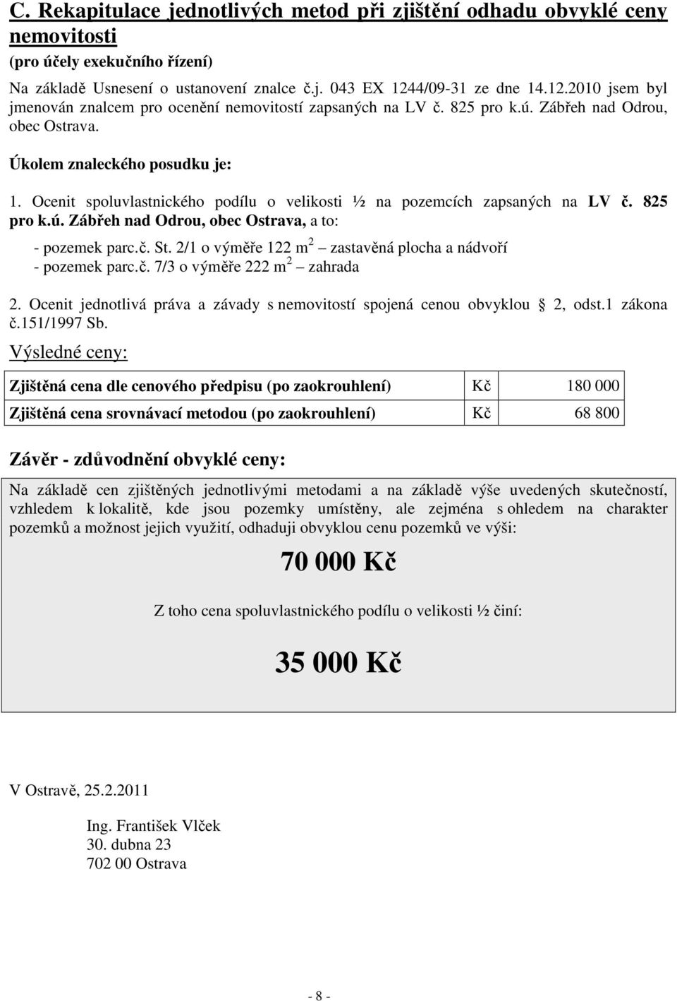 Ocenit spoluvlastnického podílu o velikosti ½ na pozemcích zapsaných na LV č. 825 pro k.ú. Zábřeh nad Odrou, obec Ostrava, a to: - pozemek parc.č. St.