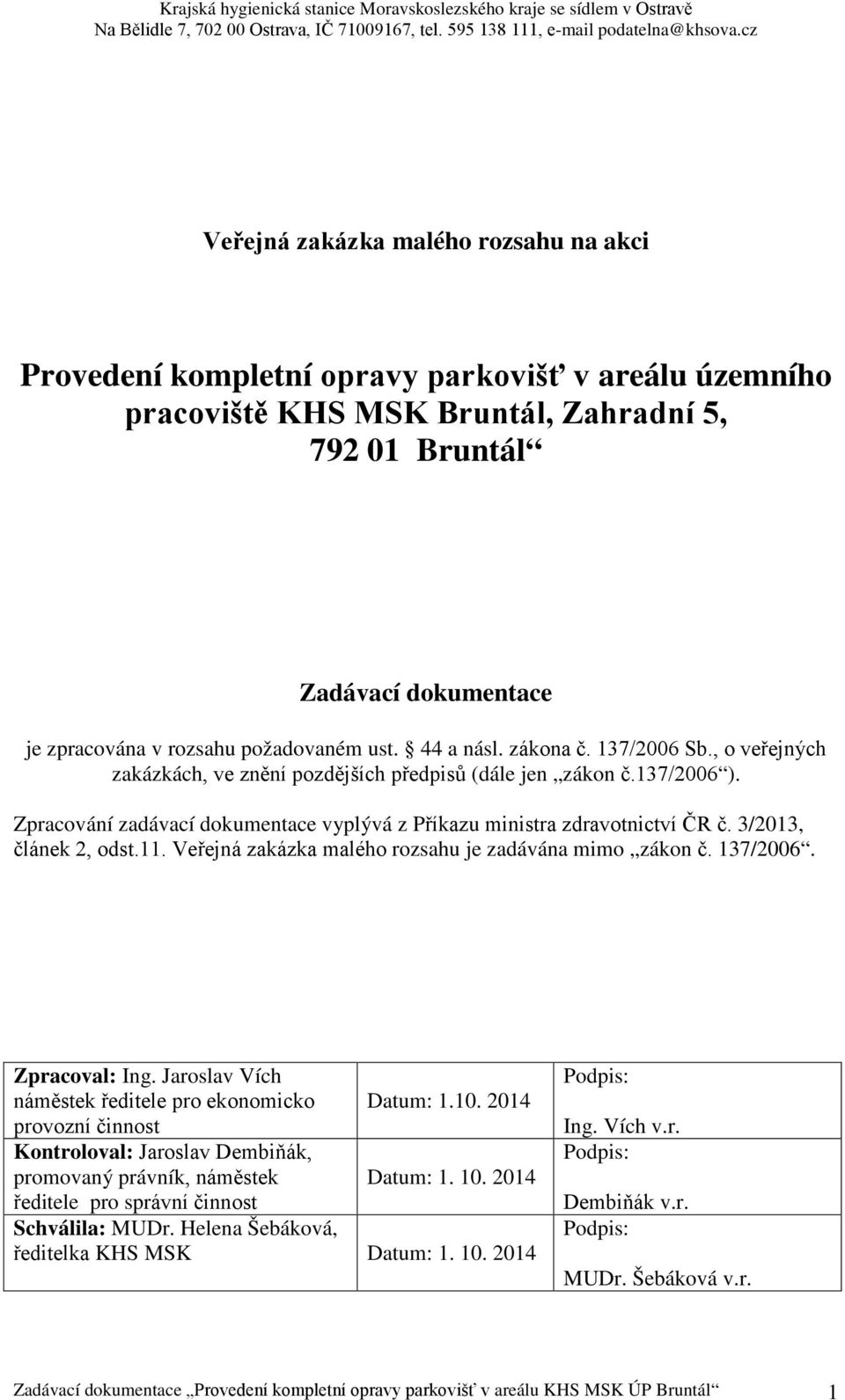 Zpracování zadávací dokumentace vyplývá z Příkazu ministra zdravotnictví ČR č. 3/2013, článek 2, odst.11. Veřejná zakázka malého rozsahu je zadávána mimo zákon č. 137/2006. Zpracoval: Ing.