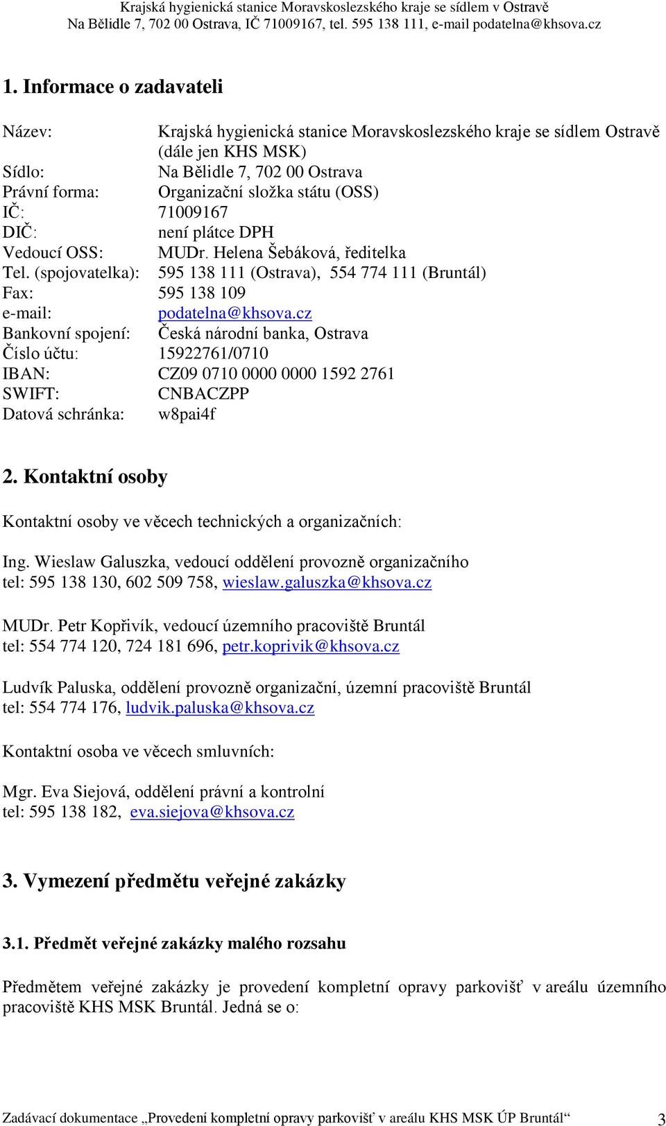 cz Bankovní spojení: Česká národní banka, Ostrava Číslo účtu: 15922761/0710 IBAN: CZ09 0710 0000 0000 1592 2761 SWIFT: CNBACZPP Datová schránka: w8pai4f 2.