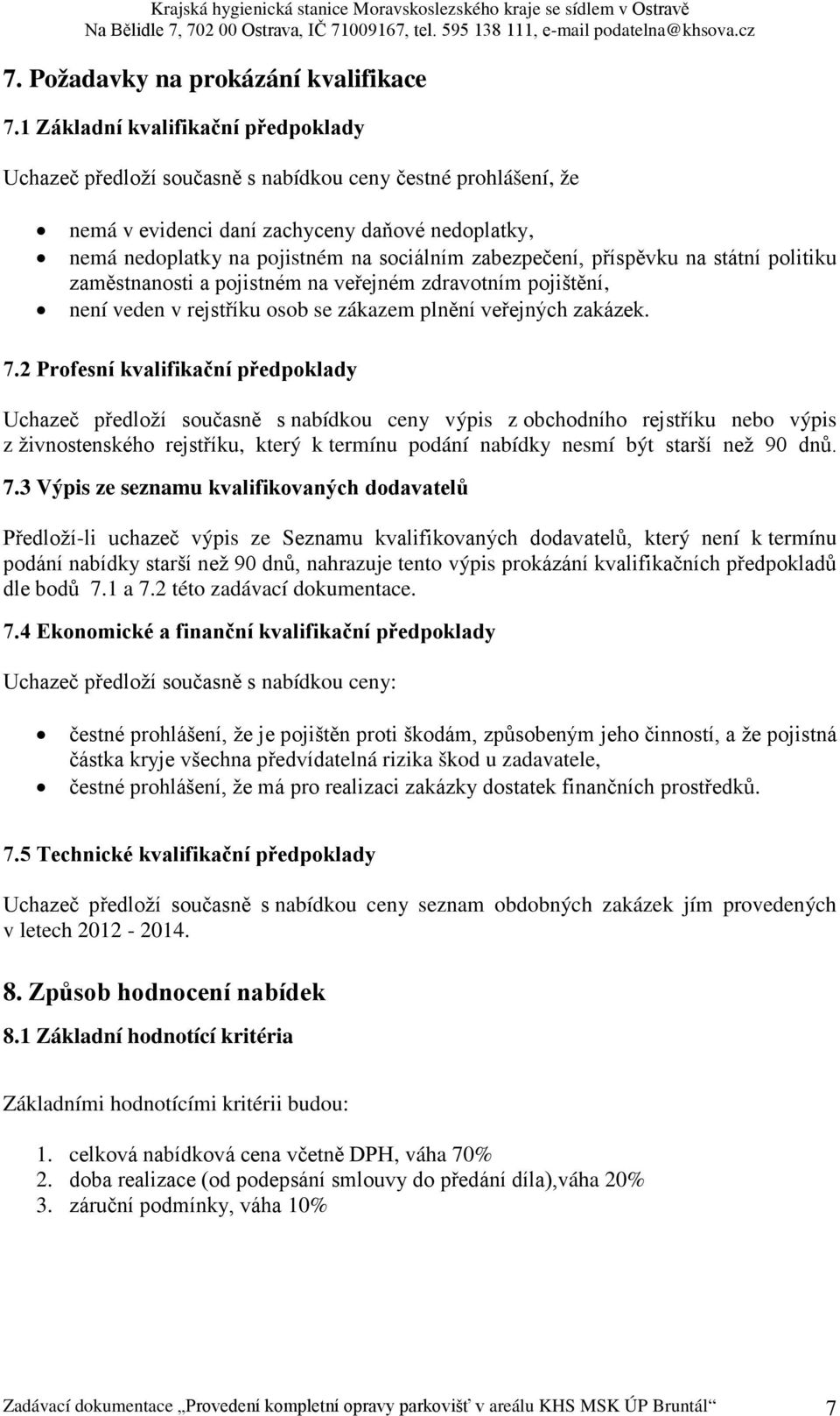 zabezpečení, příspěvku na státní politiku zaměstnanosti a pojistném na veřejném zdravotním pojištění, není veden v rejstříku osob se zákazem plnění veřejných zakázek. 7.