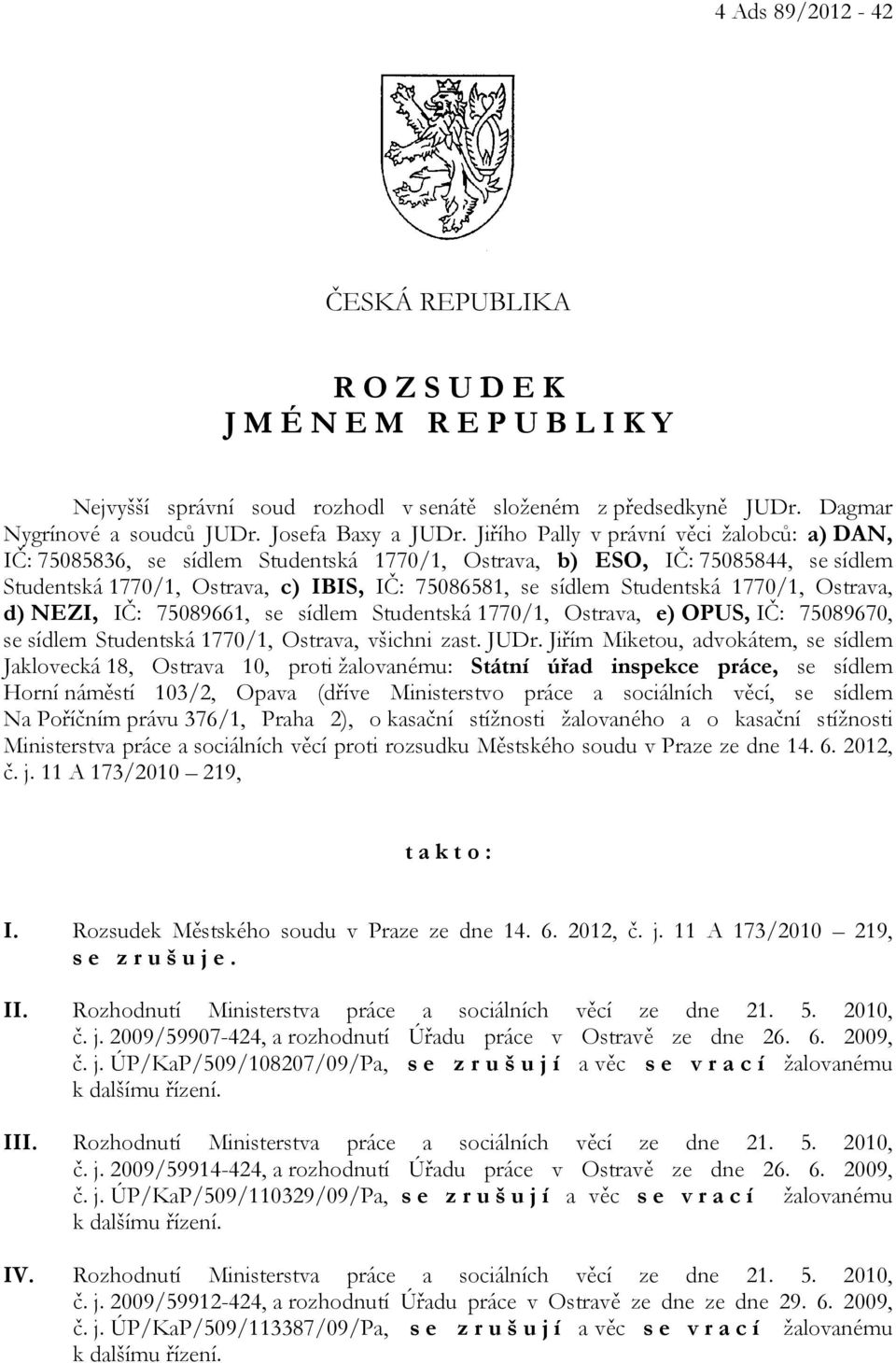 1770/1, Ostrava, d) NEZI, IČ: 75089661, se sídlem Studentská 1770/1, Ostrava, e) OPUS, IČ: 75089670, se sídlem Studentská 1770/1, Ostrava, všichni zast. JUDr.