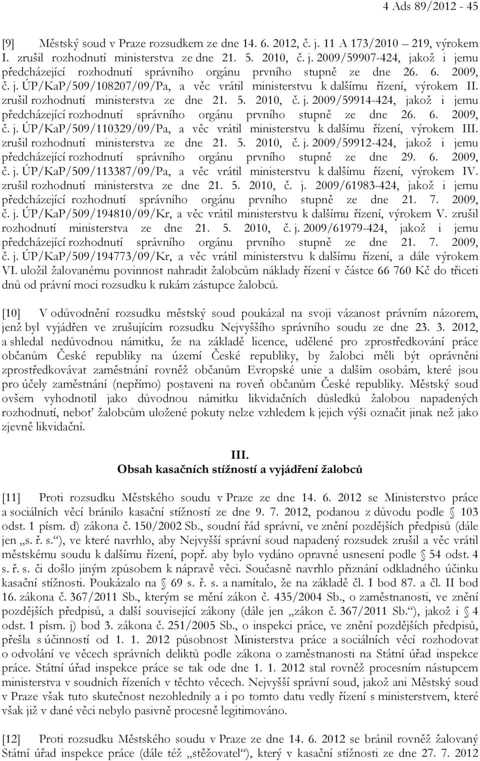 6. 2009, č. j. ÚP/KaP/509/110329/09/Pa, a věc vrátil ministerstvu k dalšímu řízení, výrokem III. zrušil rozhodnutí ministerstva ze dne 21. 5. 2010, č. j. 2009/59912-424, jakož i jemu předcházející rozhodnutí správního orgánu prvního stupně ze dne 29.