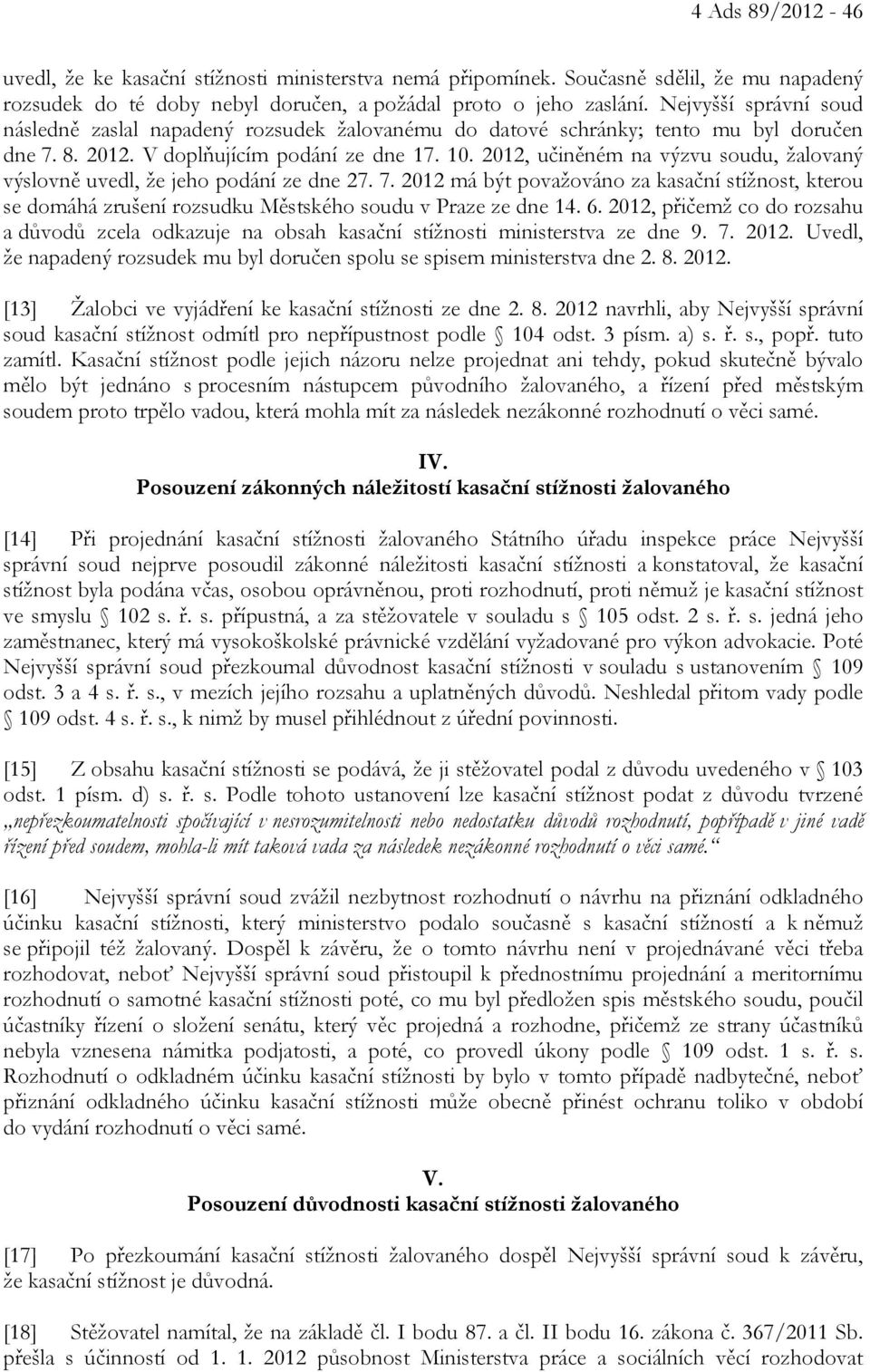 2012, učiněném na výzvu soudu, žalovaný výslovně uvedl, že jeho podání ze dne 27. 7. 2012 má být považováno za kasační stížnost, kterou se domáhá zrušení rozsudku Městského soudu v Praze ze dne 14. 6.