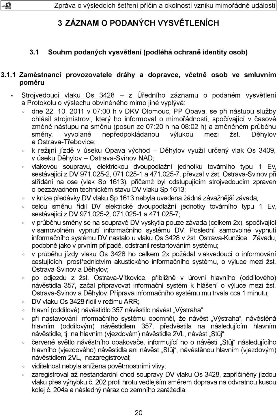 1 Zaměstnanci provozovatele dráhy a dopravce, včetně osob ve smluvním poměru Strojvedoucí vlaku Os 3428 z Úředního záznamu o podaném vysvětlení a Protokolu o výslechu obviněného mimo jiné vyplývá:
