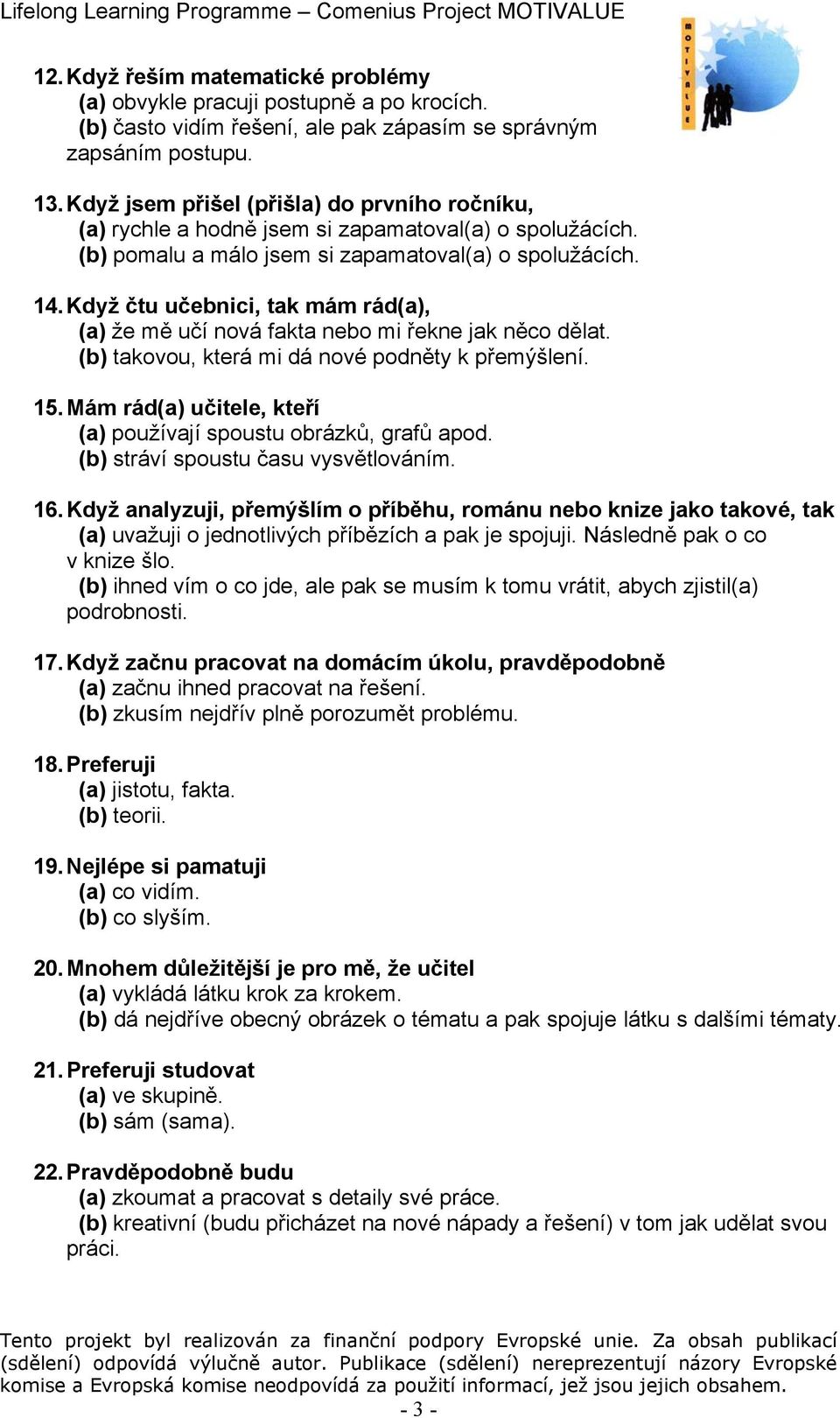 Když čtu učebnici, tak mám rád(a), (a) že mě učí nová fakta nebo mi řekne jak něco dělat. (b) takovou, která mi dá nové podněty k přemýšlení. 15.
