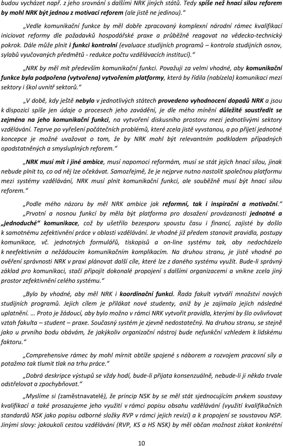 Dále může plnit i funkci kontrolní (evaluace studijních programů kontrola studijních osnov, sylabů vyučovaných předmětů - redukce počtu vzdělávacích institucí).