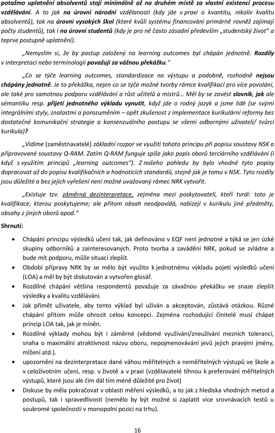 tak i na úrovni studentů (kdy je pro ně často zásadní především studentský život a teprve postupně uplatnění). Nemyslím si, že by postup založený na learning outcomes byl chápán jednotně.