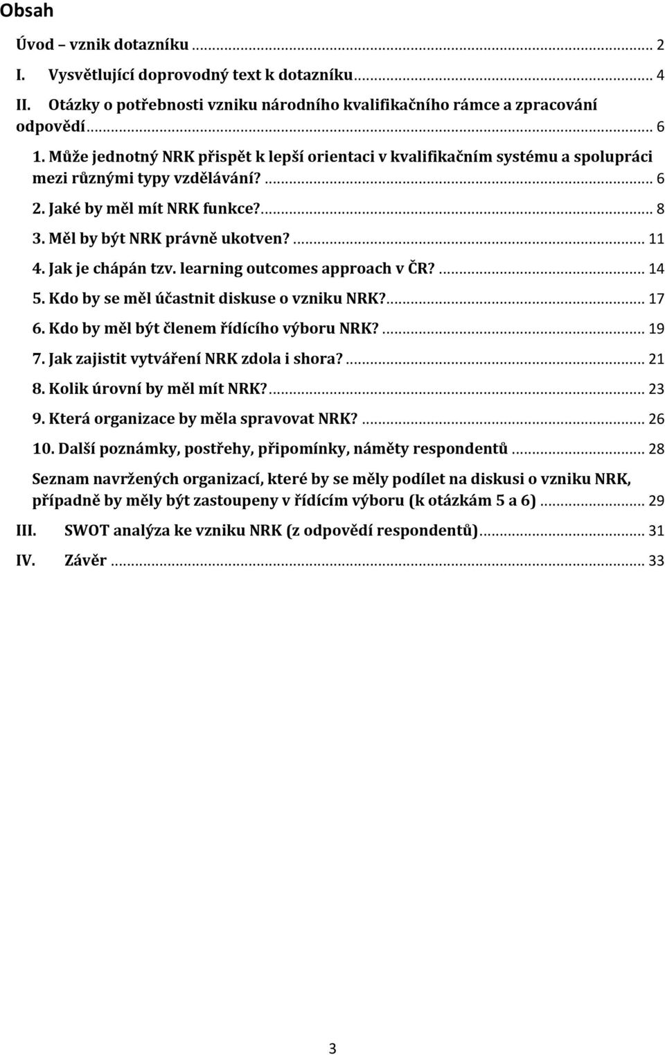 Jak je chápán tzv. learning outcomes approach v ČR?... 14 5. Kdo by se měl účastnit diskuse o vzniku NRK?... 17 6. Kdo by měl být členem řídícího výboru NRK?... 19 7.