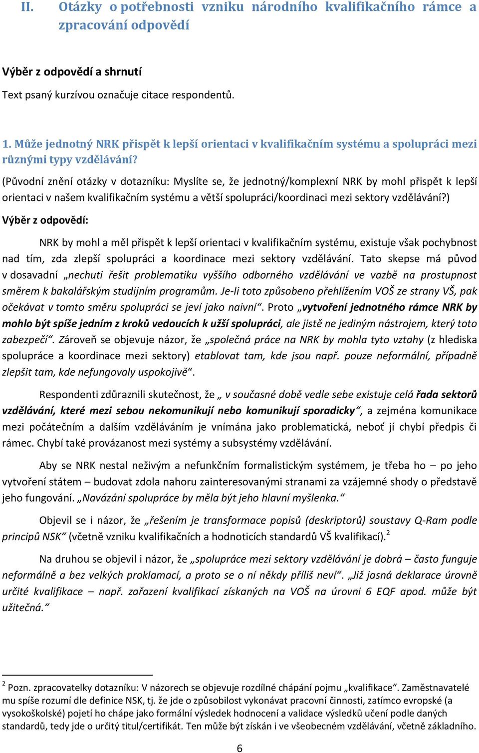 (Původní znění otázky v dotazníku: Myslíte se, že jednotný/komplexní NRK by mohl přispět k lepší orientaci v našem kvalifikačním systému a větší spolupráci/koordinaci mezi sektory vzdělávání?