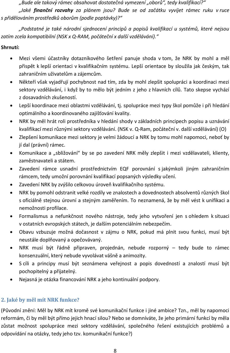 Podstatné je také národní sjednocení principů a popisů kvalifikací u systémů, které nejsou zatím zcela kompatibilní (NSK x Q-RAM, počáteční x další vzdělávání).