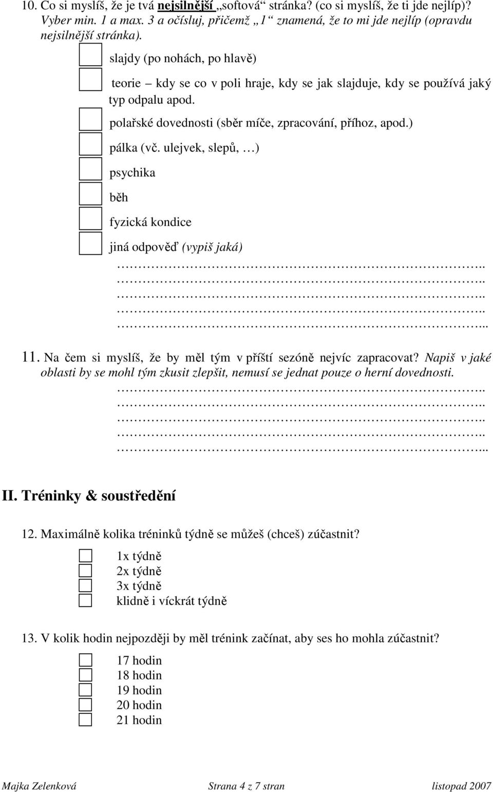 ulejvek, slepů, ) psychika běh fyzická kondice jiná odpověď (vypiš jaká). 11. Na čem si myslíš, že by měl tým v příští sezóně nejvíc zapracovat?