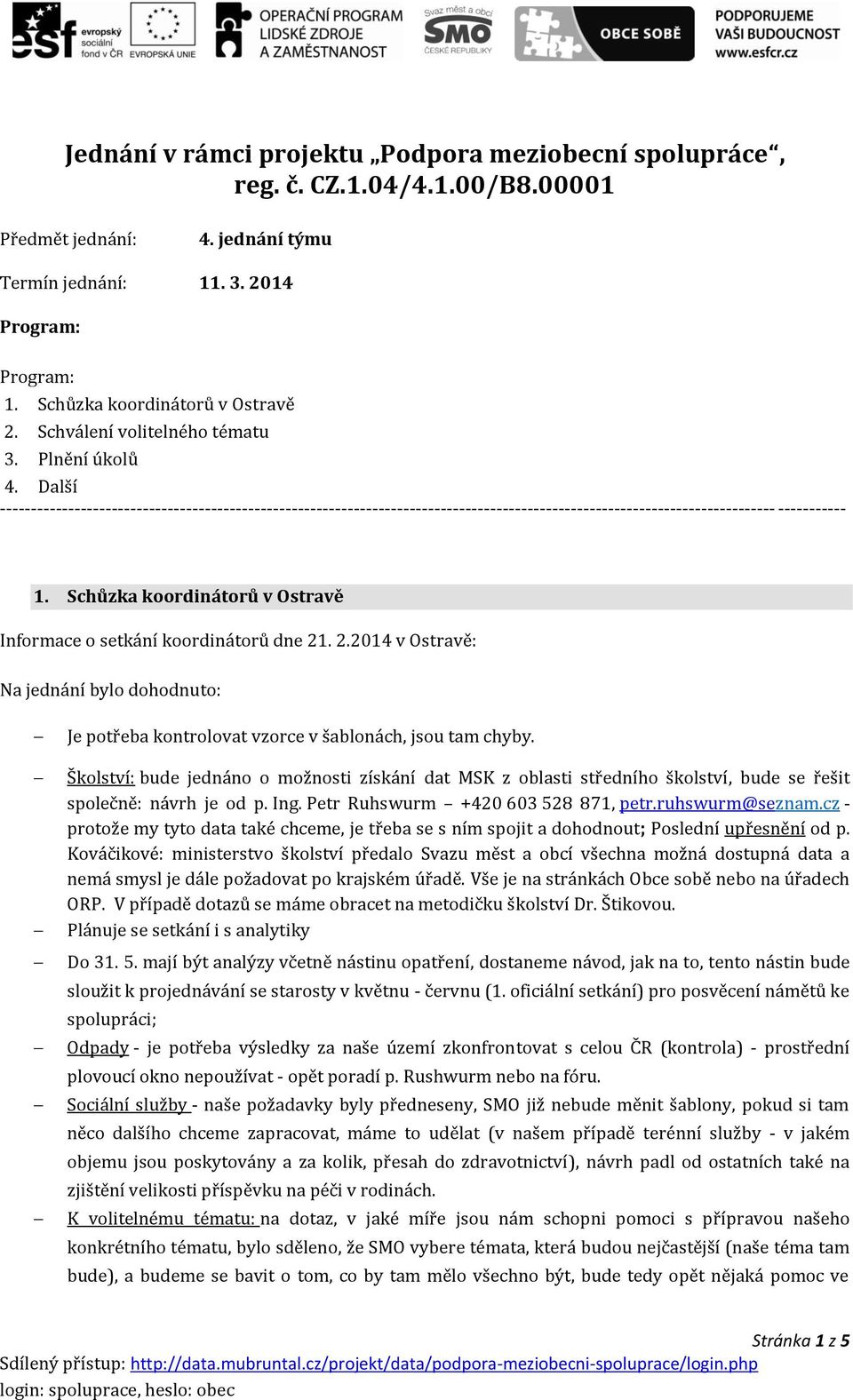 Schůzka koordinátorů v Ostravě Informace o setkání koordinátorů dne 21. 2.214 v Ostravě: Na jednání bylo dohodnuto: Je potřeba kontrolovat vzorce v šablonách, jsou tam chyby.