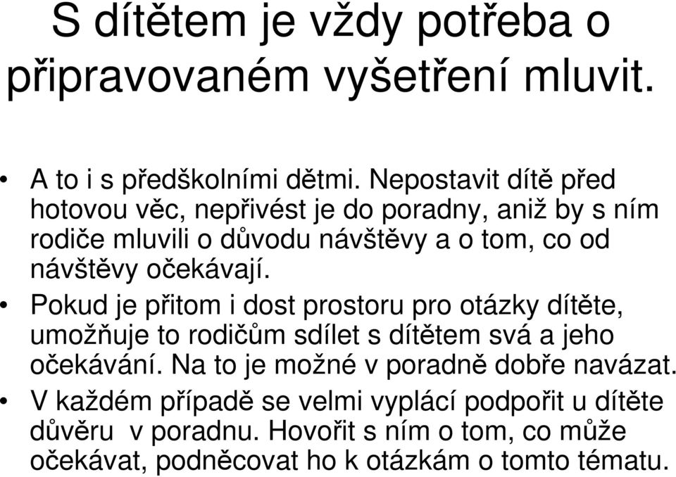 očekávají. Pokud je přitom i dost prostoru pro otázky dítěte, umožňuje to rodičům sdílet s dítětem svá a jeho očekávání.