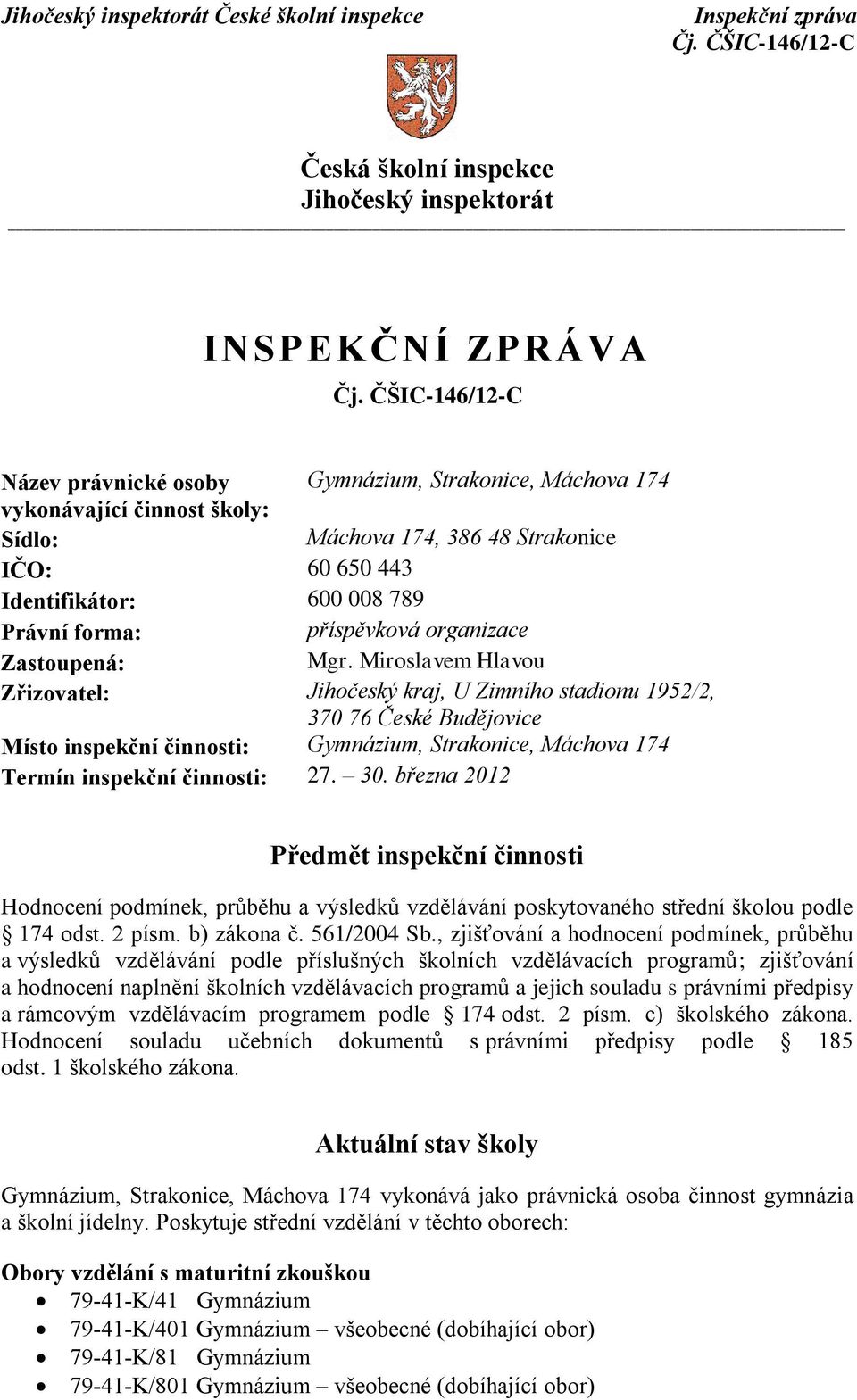 Miroslavem Hlavou Zřizovatel: Jihočeský kraj, U Zimního stadionu 1952/2, 370 76 České Budějovice Místo inspekční činnosti: Gymnázium, Strakonice, Máchova 174 Termín inspekční činnosti: 27. 30.