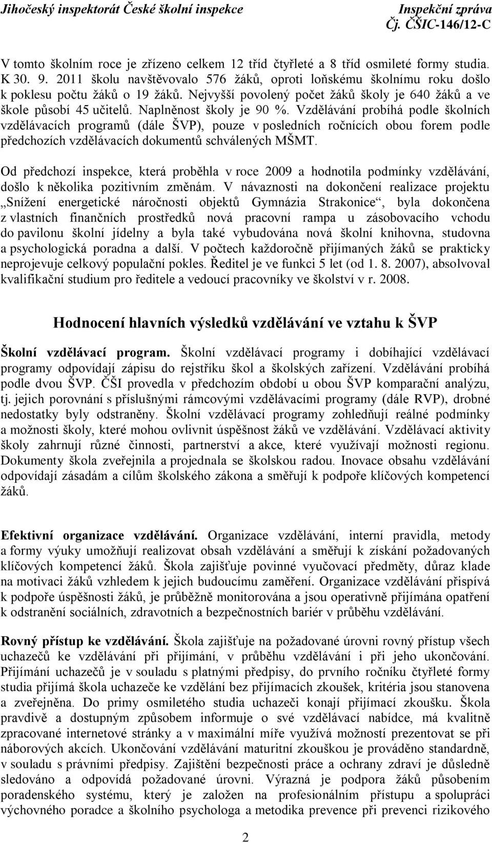 Vzdělávání probíhá podle školních vzdělávacích programů (dále ŠVP), pouze v posledních ročnících obou forem podle předchozích vzdělávacích dokumentů schválených MŠMT.