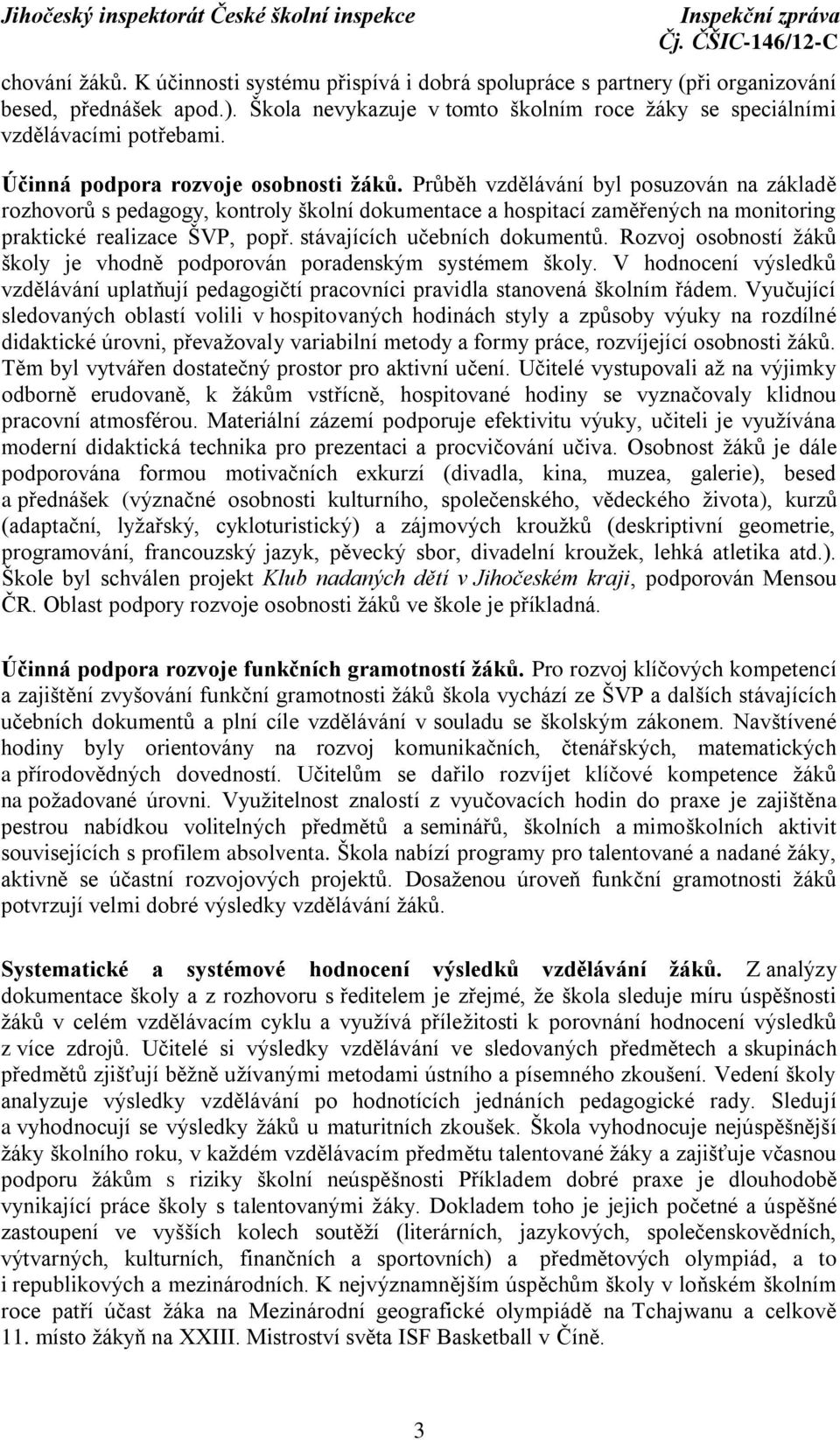 stávajících učebních dokumentů. Rozvoj osobností žáků školy je vhodně podporován poradenským systémem školy.