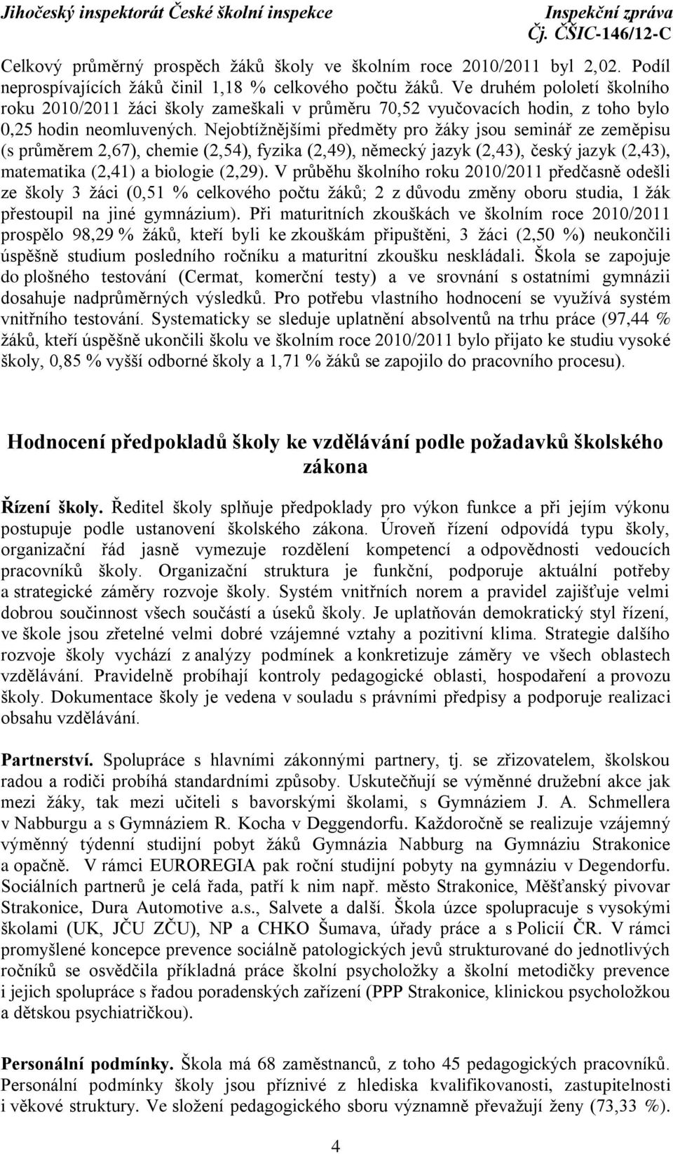 Nejobtížnějšími předměty pro žáky jsou seminář ze zeměpisu (s průměrem 2,67), chemie (2,54), fyzika (2,49), německý jazyk (2,43), český jazyk (2,43), matematika (2,41) a biologie (2,29).