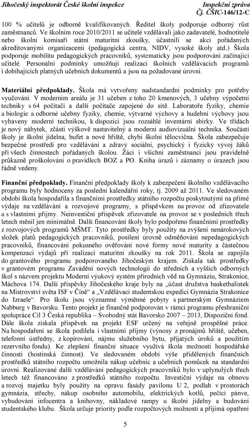 centra, NIDV, vysoké školy atd.) Škola podporuje mobilitu pedagogických pracovníků, systematicky jsou podporováni začínající učitelé.