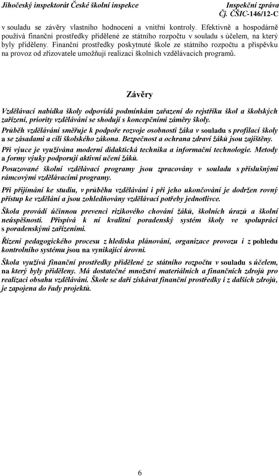 Závěry Vzdělávací nabídka školy odpovídá podmínkám zařazení do rejstříku škol a školských zařízení, priority vzdělávání se shodují s koncepčními záměry školy.