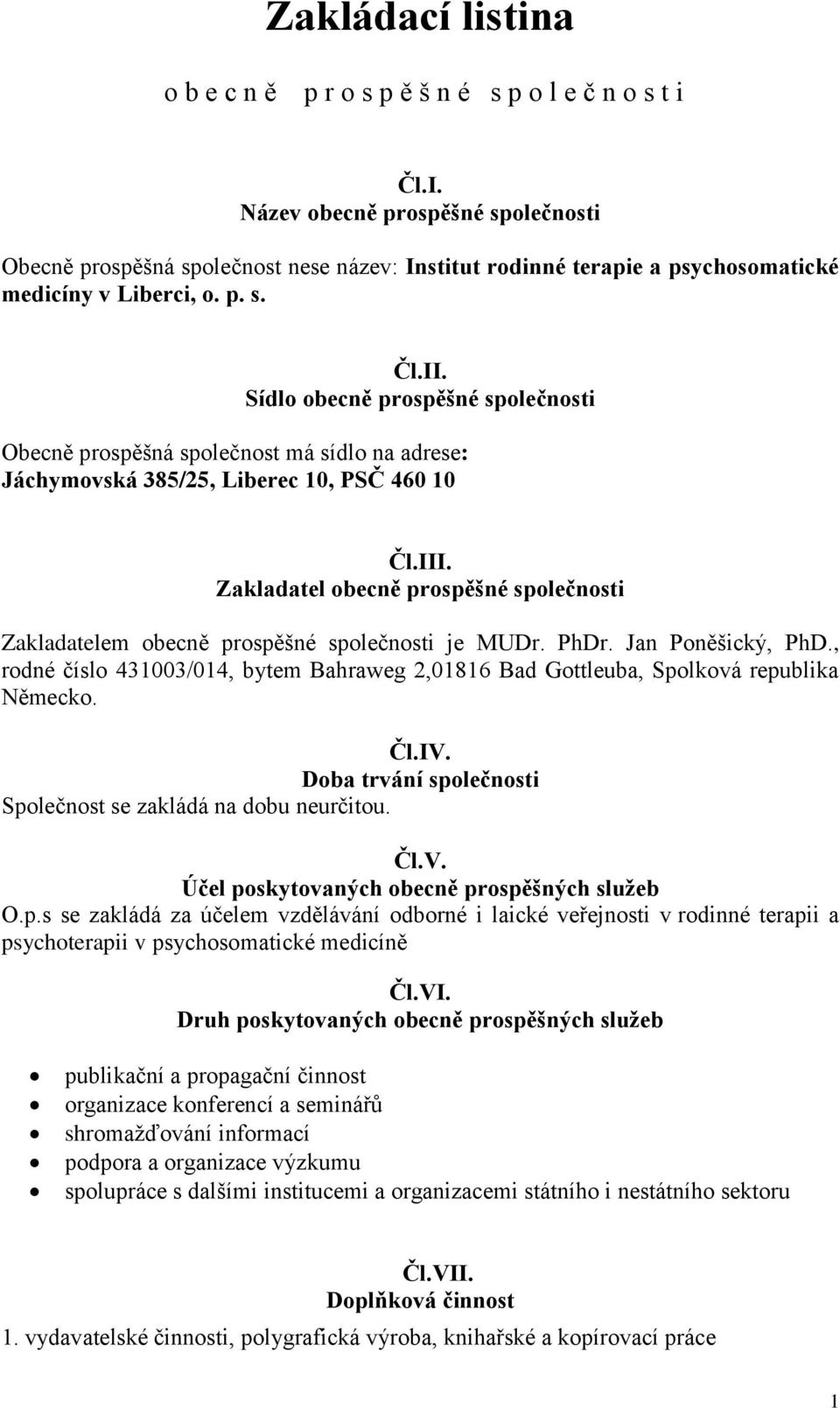 Sídlo obecně prospěšné společnosti Obecně prospěšná společnost má sídlo na adrese: Jáchymovská 385/25, Liberec 10, PSČ 460 10 Čl.III.