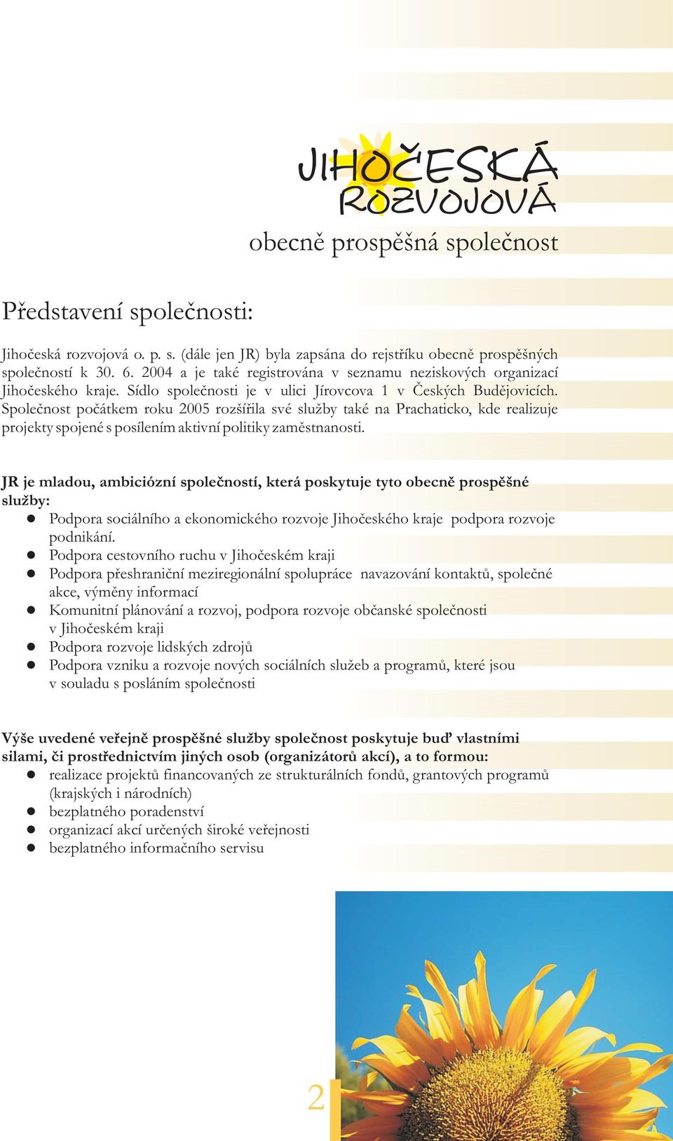 Spoleènost poèátkem roku 2005 rozšíøila své sluby také na Prachaticko, kde realizuje projekty spojené s posílením aktivní politiky zamìstnanosti.