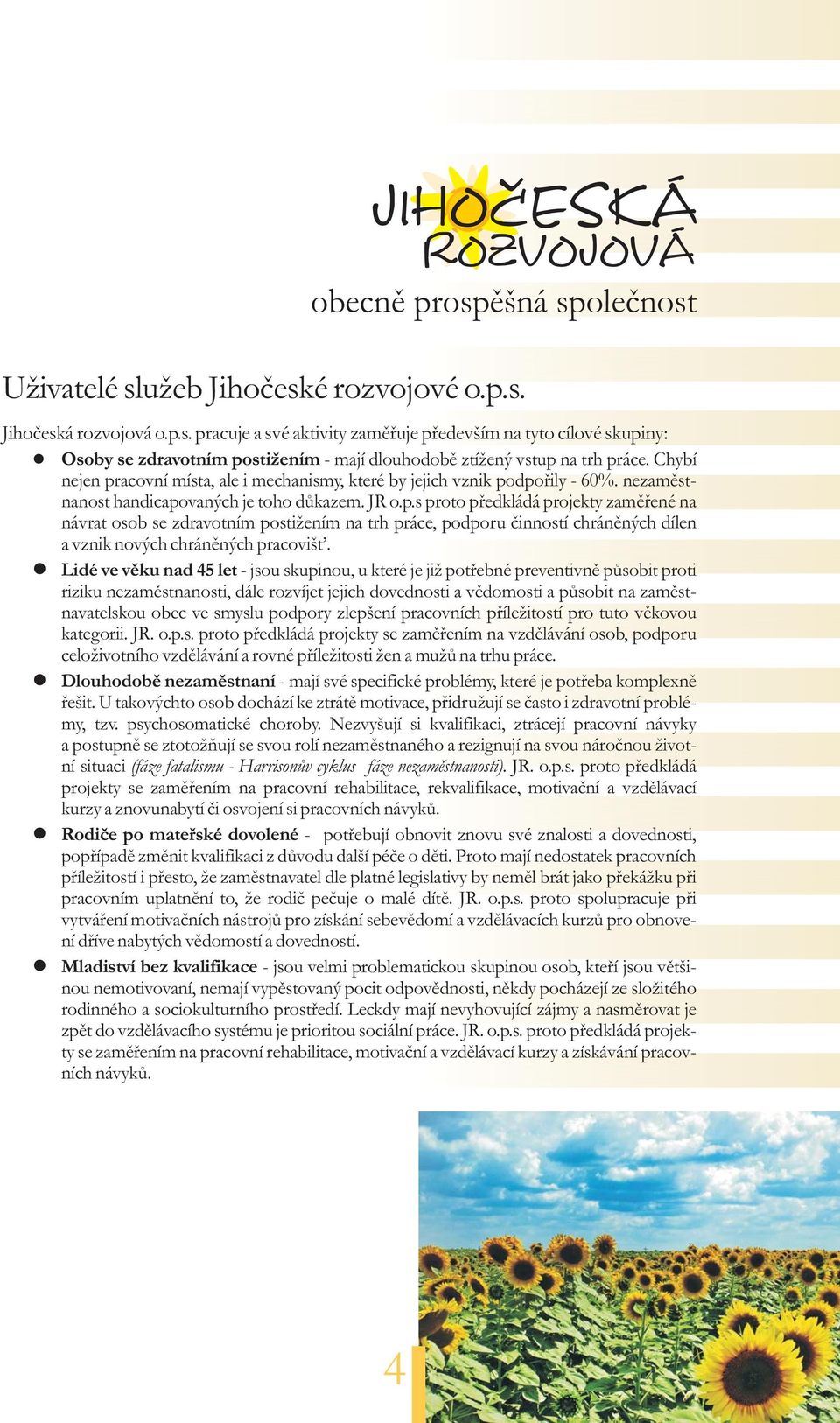 Lidé ve vìku nad 45 let - jsou skupinou, u které je ji potøebné preventivnì pùsobit proti riziku nezamìstnanosti, dále rozvíjet jejich dovednosti a vìdomosti a pùsobit na zamìstnavatelskou obec ve