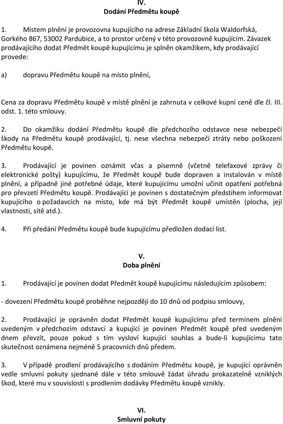 v celkové kupní ceně dle čl. III. odst. 1. této smlouvy. 2. Do okamžiku dodání Předmětu koupě dle předchozího odstavce nese nebezpečí škody na Předmětu koupě prodávající, tj.