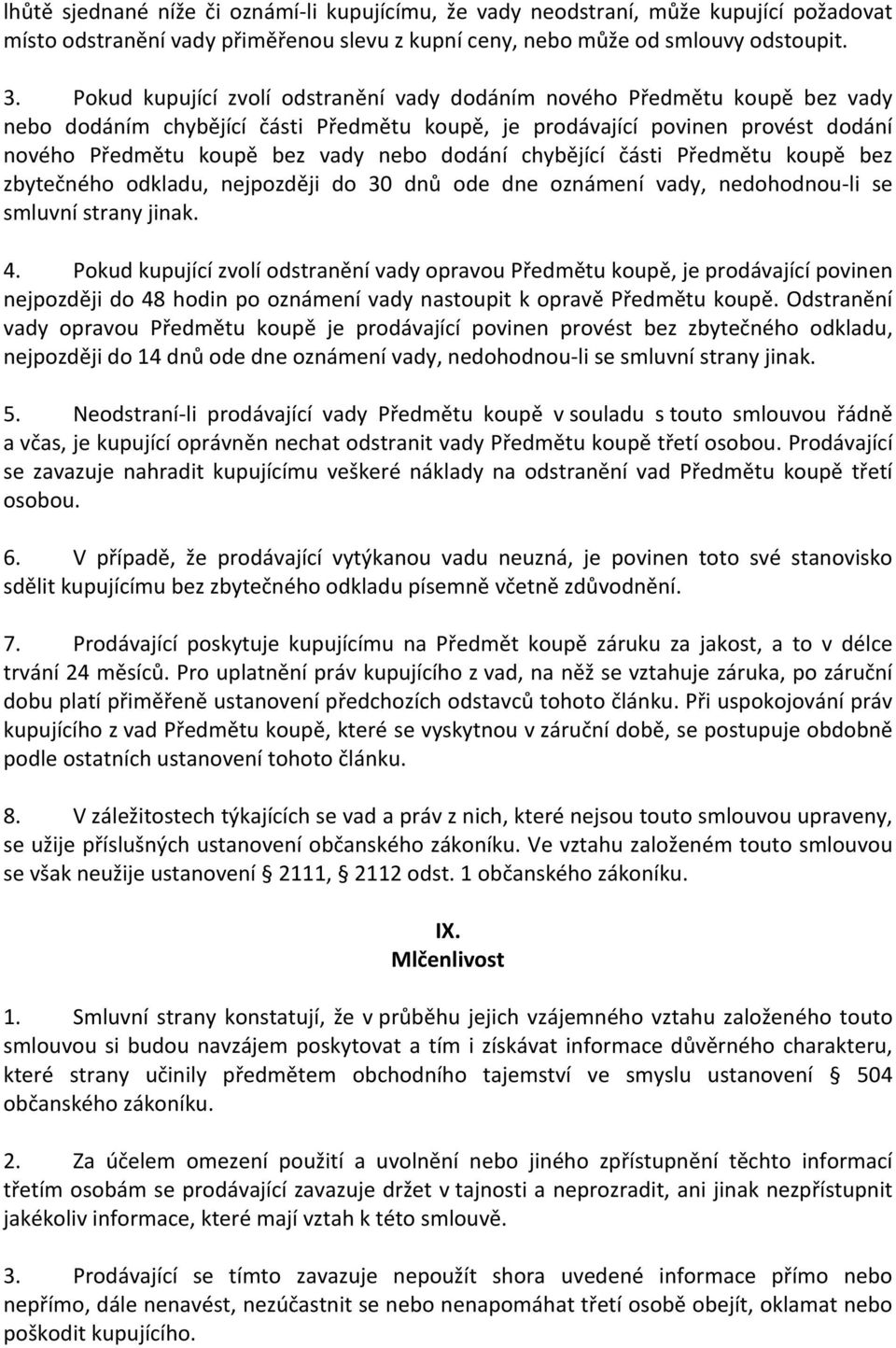 dodání chybějící části Předmětu koupě bez zbytečného odkladu, nejpozději do 30 dnů ode dne oznámení vady, nedohodnou- li se smluvní strany jinak. 4.