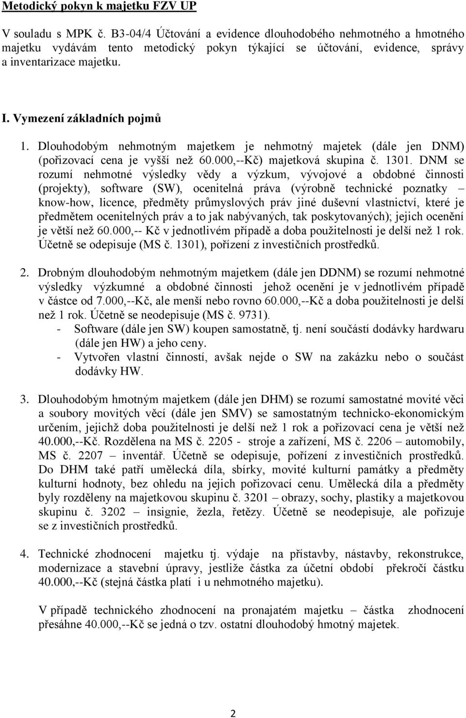 Dlouhodobým nehmotným majetkem je nehmotný majetek (dále jen DNM) (pořizovací cena je vyšší než 60.000,--Kč) majetková skupina č. 1301.