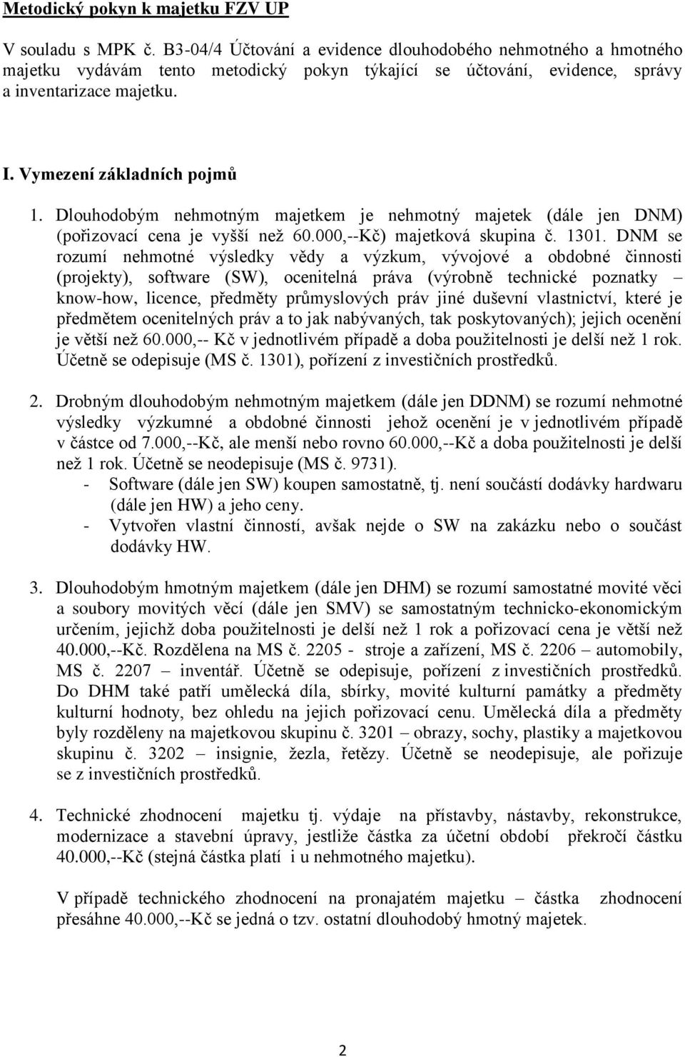 Dlouhodobým nehmotným majetkem je nehmotný majetek (dále jen DNM) (pořizovací cena je vyšší než 60.000,--Kč) majetková skupina č. 1301.