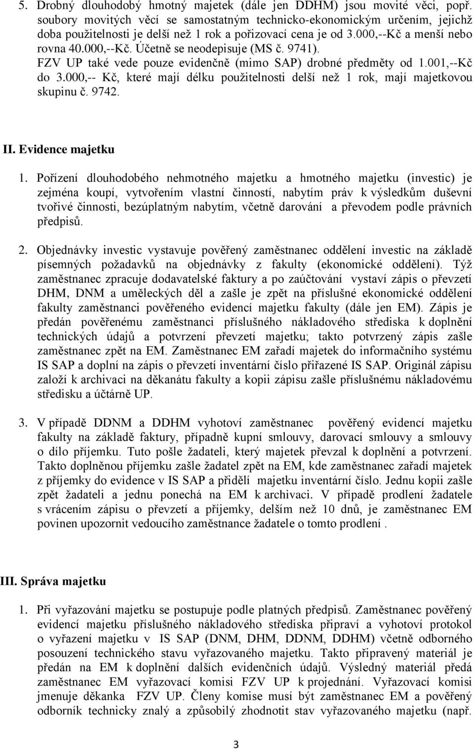 9741). FZV UP také vede pouze evidenčně (mimo SAP) drobné předměty od 1.001,--Kč do 3.000,-- Kč, které mají délku použitelnosti delší než 1 rok, mají majetkovou skupinu č. 9742. II.