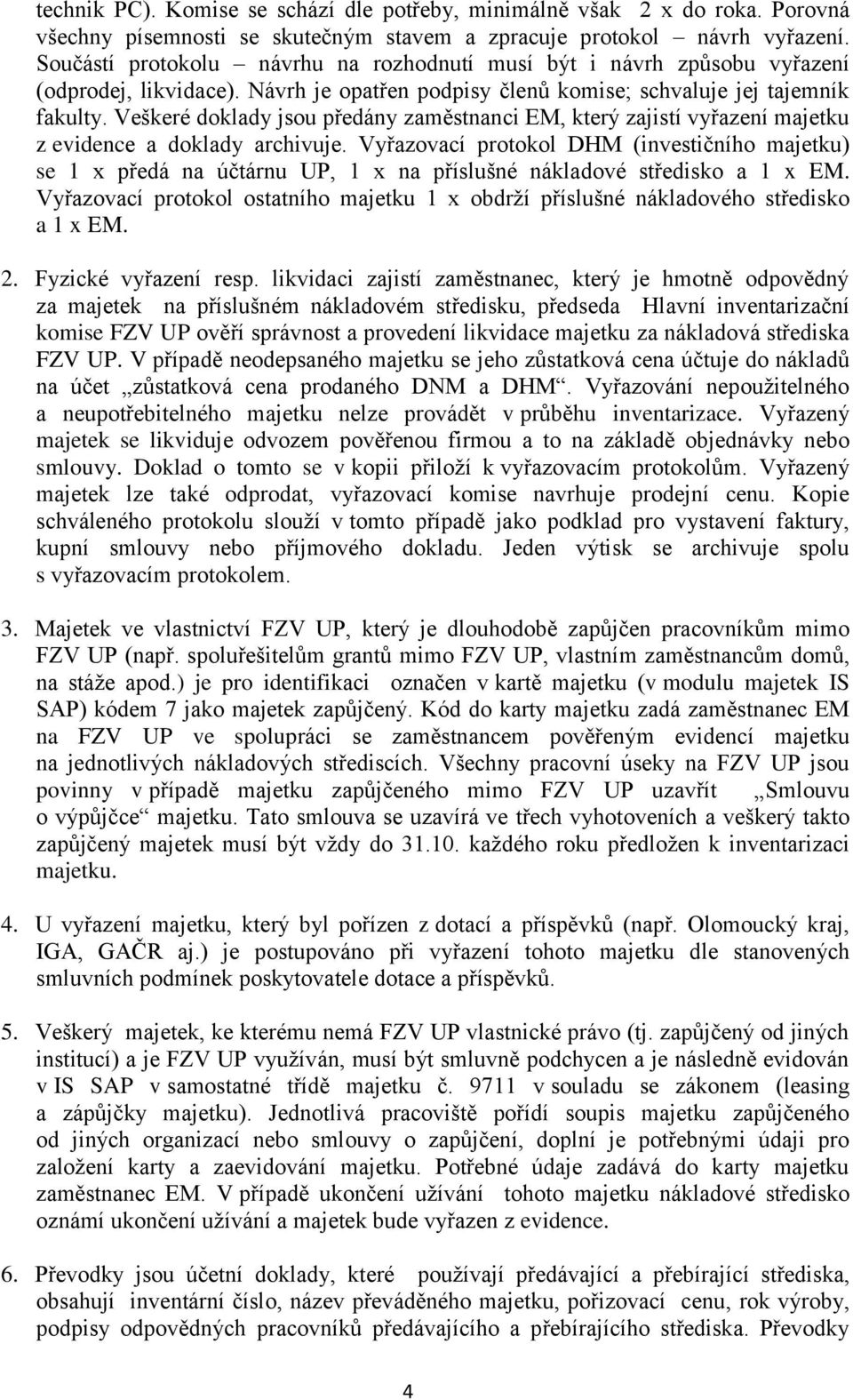 Veškeré doklady jsou předány zaměstnanci EM, který zajistí vyřazení majetku z evidence a doklady archivuje.