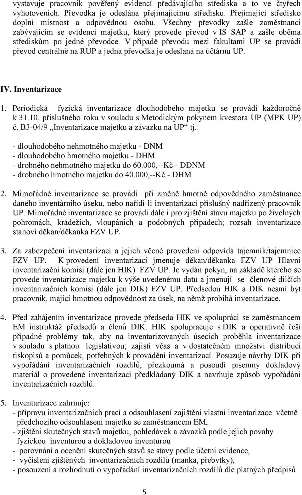 V případě převodu mezi fakultami UP se provádí převod centrálně na RUP a jedna převodka je odeslaná na účtárnu UP. IV. Inventarizace 1.