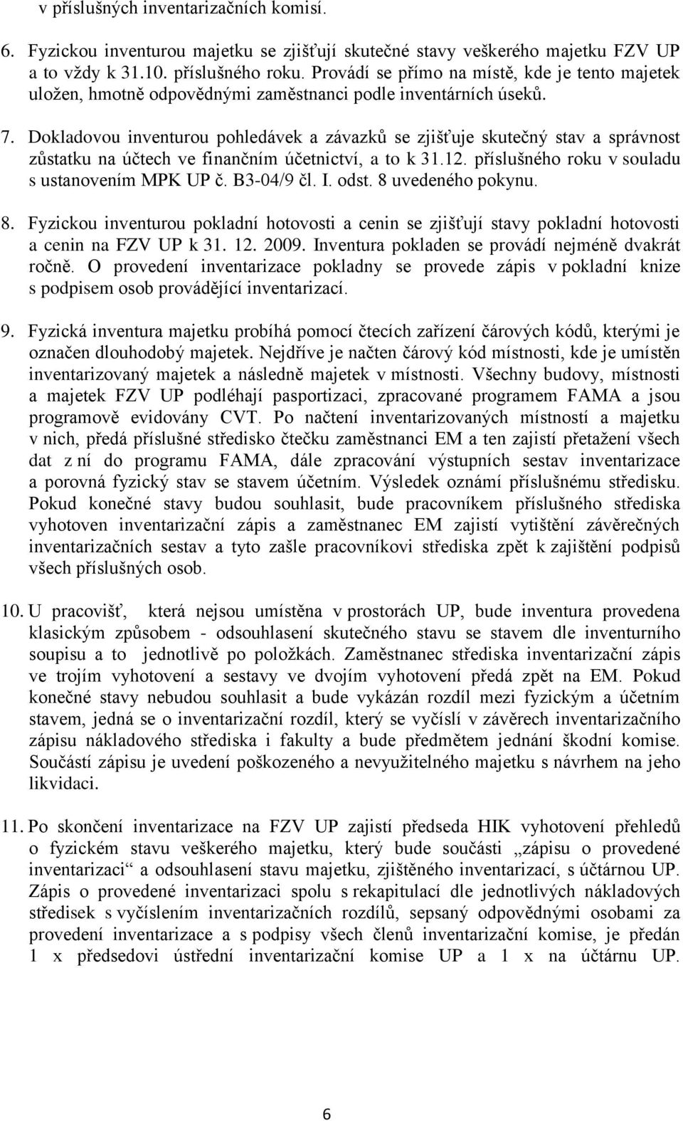 Dokladovou inventurou pohledávek a závazků se zjišťuje skutečný stav a správnost zůstatku na účtech ve finančním účetnictví, a to k 31.12. příslušného roku v souladu s ustanovením MPK UP č.