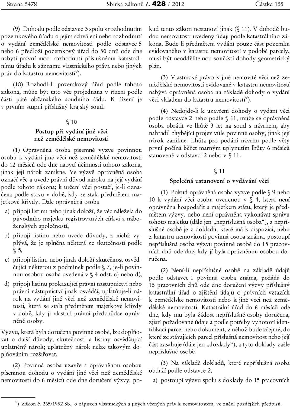 úřad do 30 dnů ode dne nabytí právní moci rozhodnutí příslušnému katastrálnímu úřadu k záznamu vlastnického práva nebo jiných práv do katastru nemovitostí 9 ).