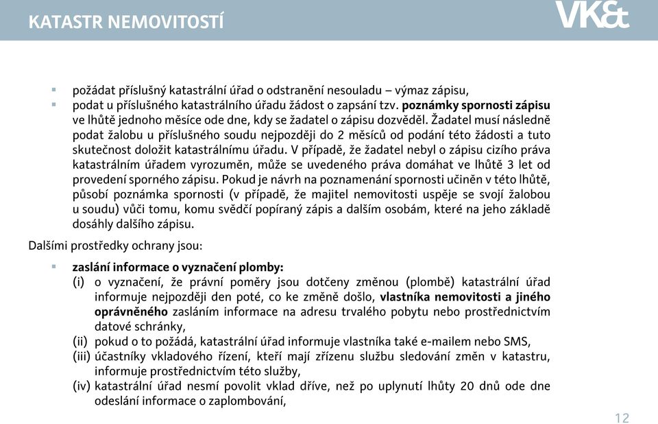 Žadatel musí následně podat žalobu u příslušného soudu nejpozději do 2 měsíců od podání této žádosti a tuto skutečnost doložit katastrálnímu úřadu.